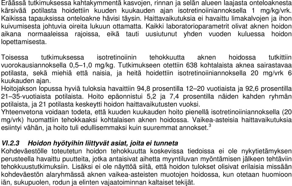 Kaikki laboratorioparametrit olivat aknen hoidon aikana normaaleissa rajoissa, eikä tauti uusiutunut yhden vuoden kuluessa hoidon lopettamisesta.