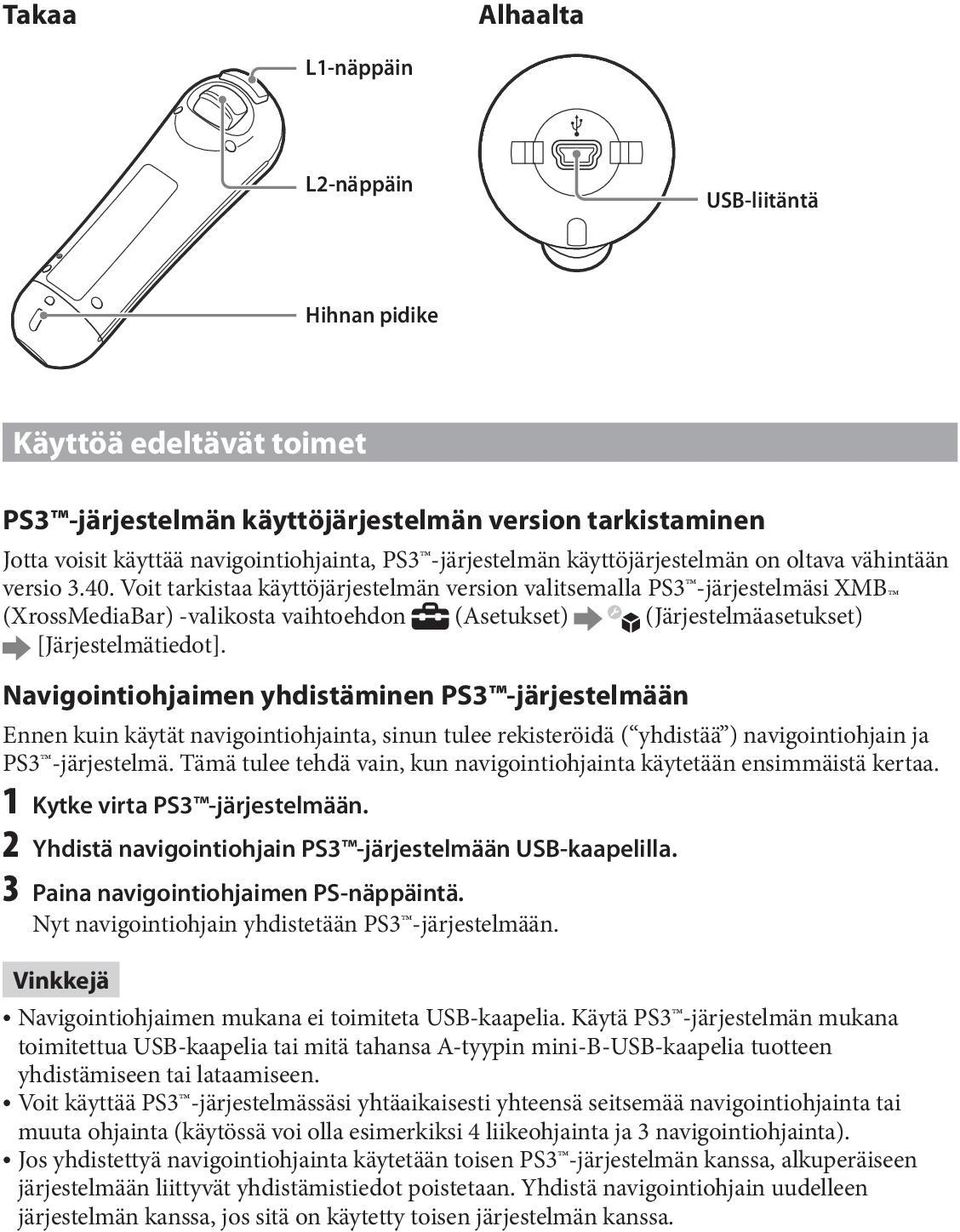 Voit tarkistaa käyttöjärjestelmän version valitsemalla PS3 -järjestelmäsi XMB (XrossMediaBar) -valikosta vaihtoehdon (Asetukset) (Järjestelmäasetukset) [Järjestelmätiedot].