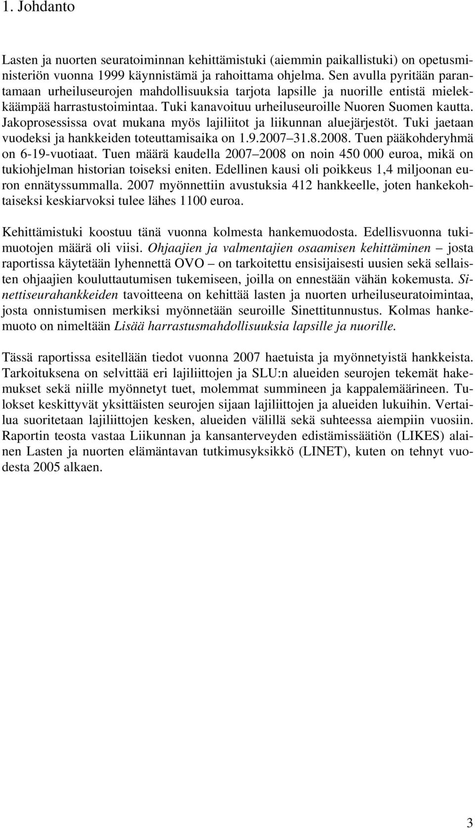 Jakoprosessissa ovat mukana myös lajiliitot ja liikunnan aluejärjestöt. Tuki jaetaan vuodeksi ja hankkeiden toteuttamisaika on 1.9.2007 31.8.2008. Tuen pääkohderyhmä on 6-19-vuotiaat.