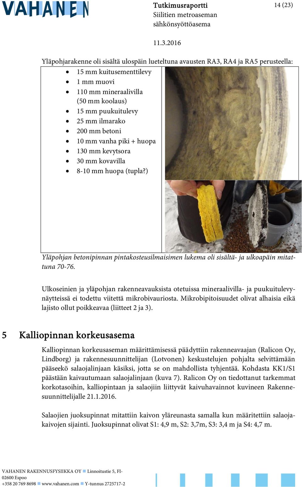 ) Yläpohjan betonipinnan pintakosteusilmaisimen lukema oli sisältä- ja ulkoapäin mitattuna 70-76.