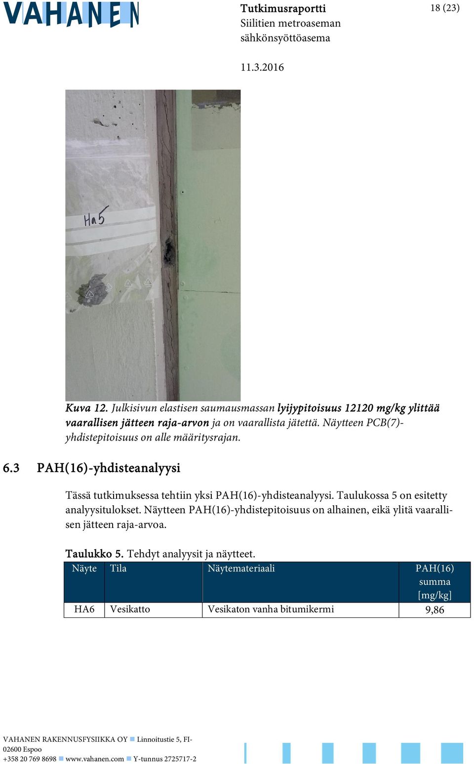 Näytteen PCB(7)- yhdistepitoisuus on alle määritysrajan. 6.3 PAH(16)-yhdisteanalyysi Tässä tutkimuksessa tehtiin yksi PAH(16)-yhdisteanalyysi.