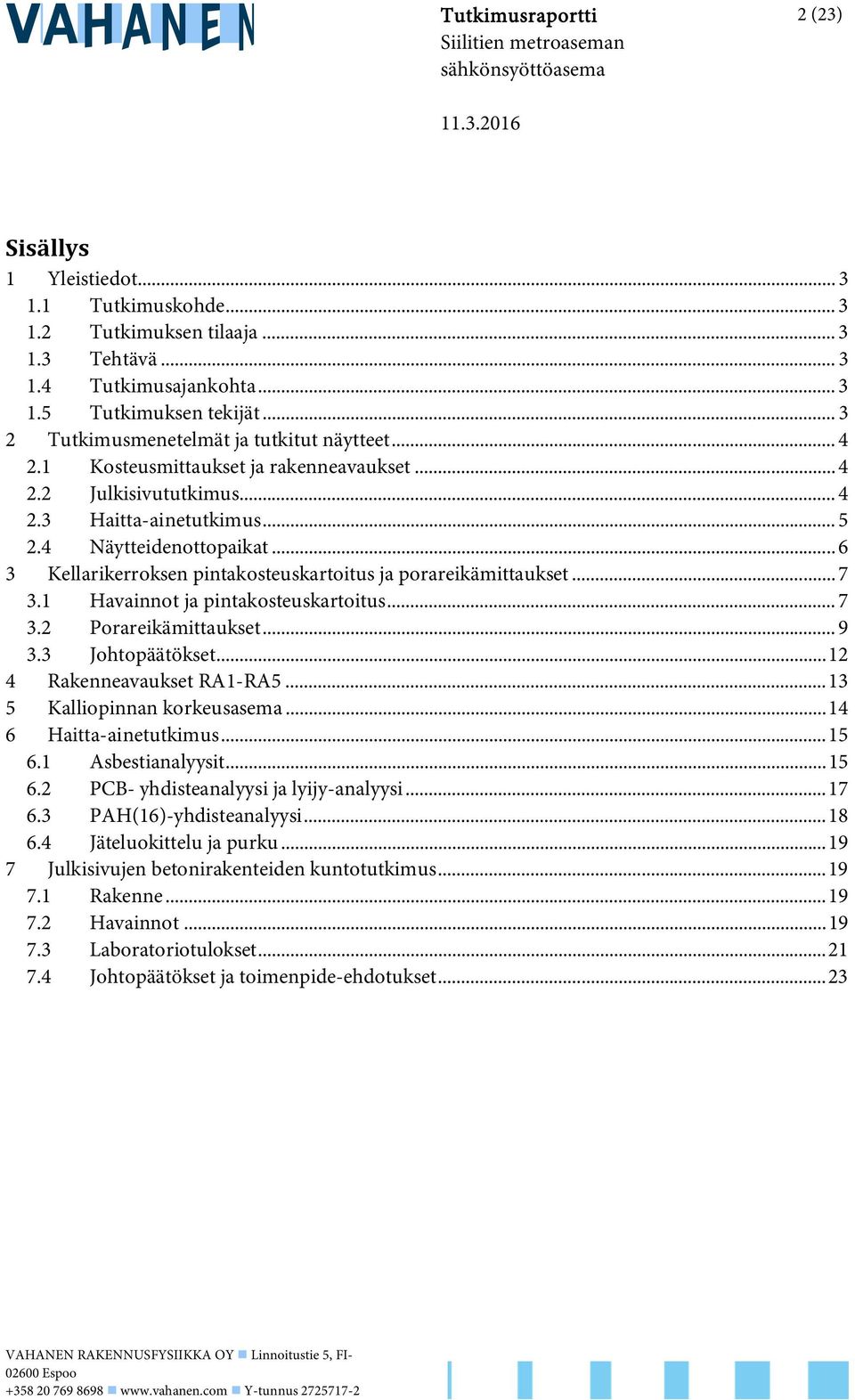 .. 6 3 Kellarikerroksen pintakosteuskartoitus ja porareikämittaukset... 7 3.1 Havainnot ja pintakosteuskartoitus... 7 3.2 Porareikämittaukset... 9 3.3 Johtopäätökset... 12 4 Rakenneavaukset RA1-RA5.