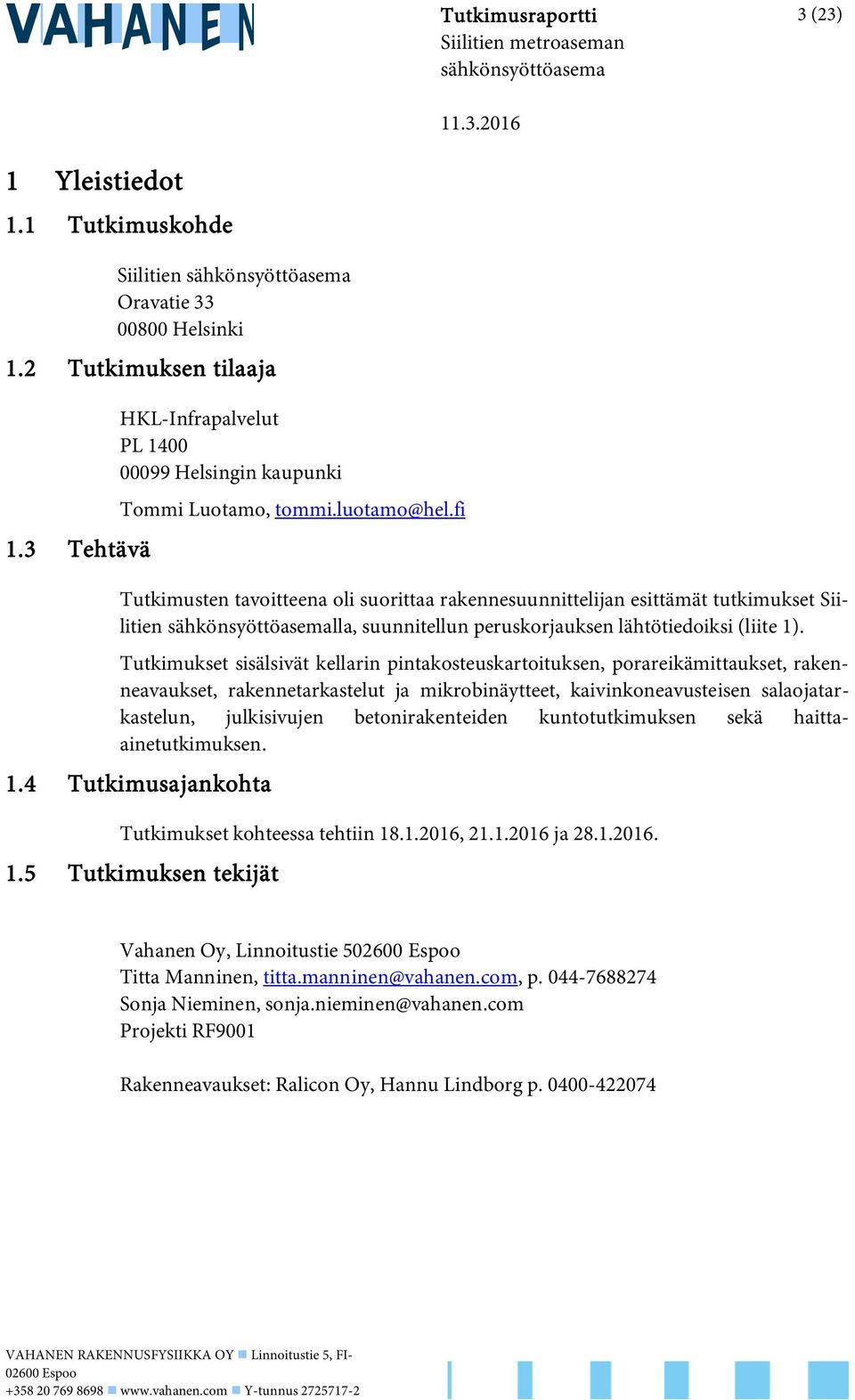 fi Tutkimusten tavoitteena oli suorittaa rakennesuunnittelijan esittämät tutkimukset Siilitien sähkönsyöttöasemalla, suunnitellun peruskorjauksen lähtötiedoiksi (liite 1).