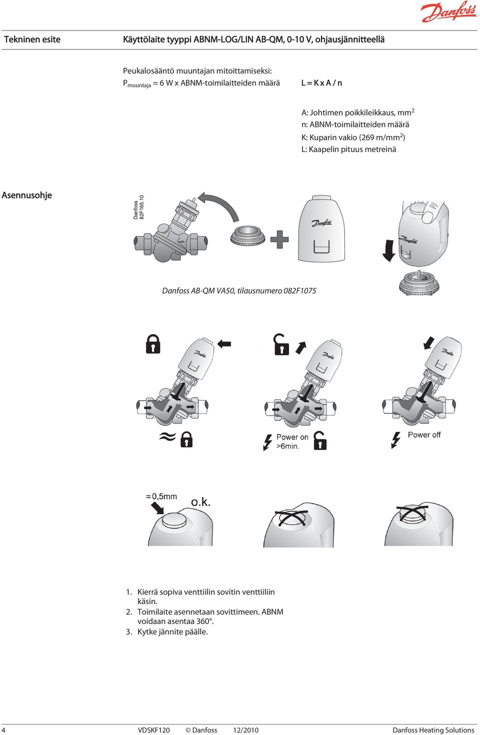 Asennusohje Danfoss AB-QM VA50, tilausnumero 082F1075 1. Kierrä sopiva venttiilin sovitin venttiiliin käsin. 2.