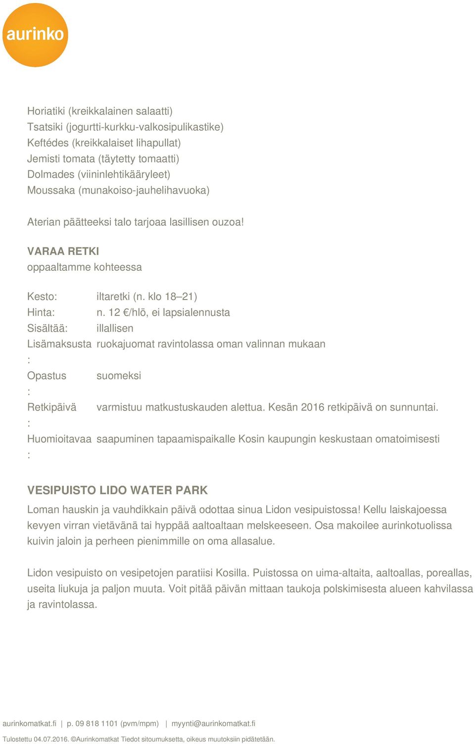 klo 18 21) n. 12 /hlö, ei lapsialennusta illallisen ruokajuomat ravintolassa oman valinnan mukaan suomeksi varmistuu matkustuskauden alettua. Kesän 2016 retkipäivä on sunnuntai.