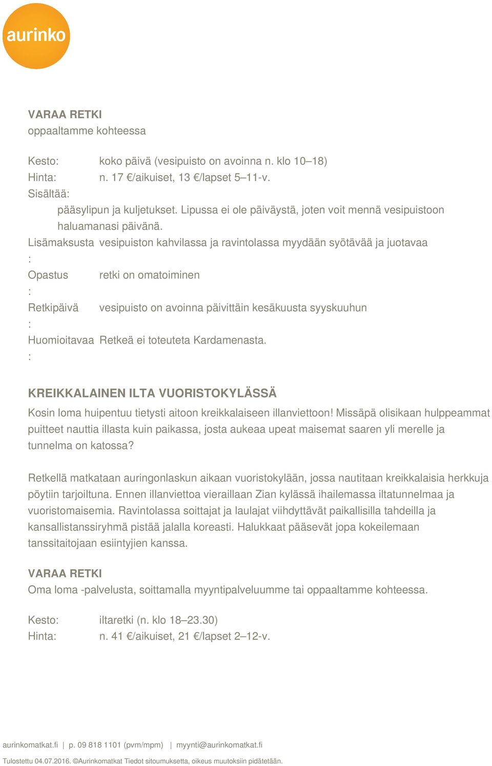 Lisämaksusta vesipuiston kahvilassa ja ravintolassa myydään syötävää ja juotavaa Opastus retki on omatoiminen Retkipäivä vesipuisto on avoinna päivittäin kesäkuusta syyskuuhun Huomioitavaa Retkeä ei