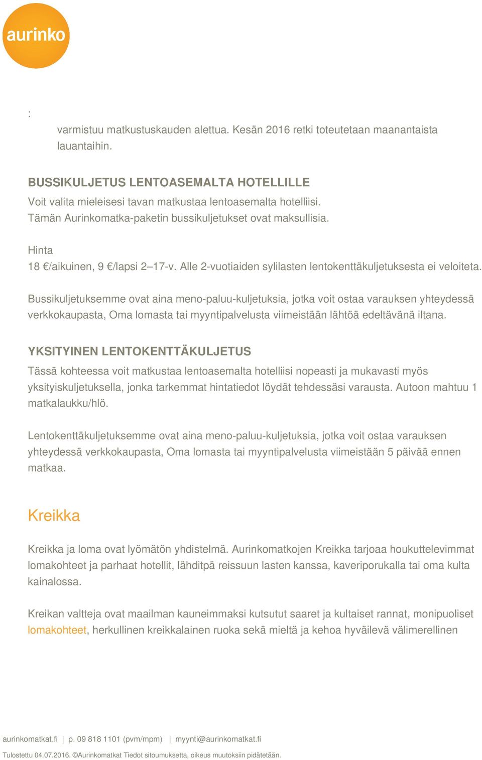 Bussikuljetuksemme ovat aina meno-paluu-kuljetuksia, jotka voit ostaa varauksen yhteydessä verkkokaupasta, Oma lomasta tai myyntipalvelusta viimeistään lähtöä edeltävänä iltana.
