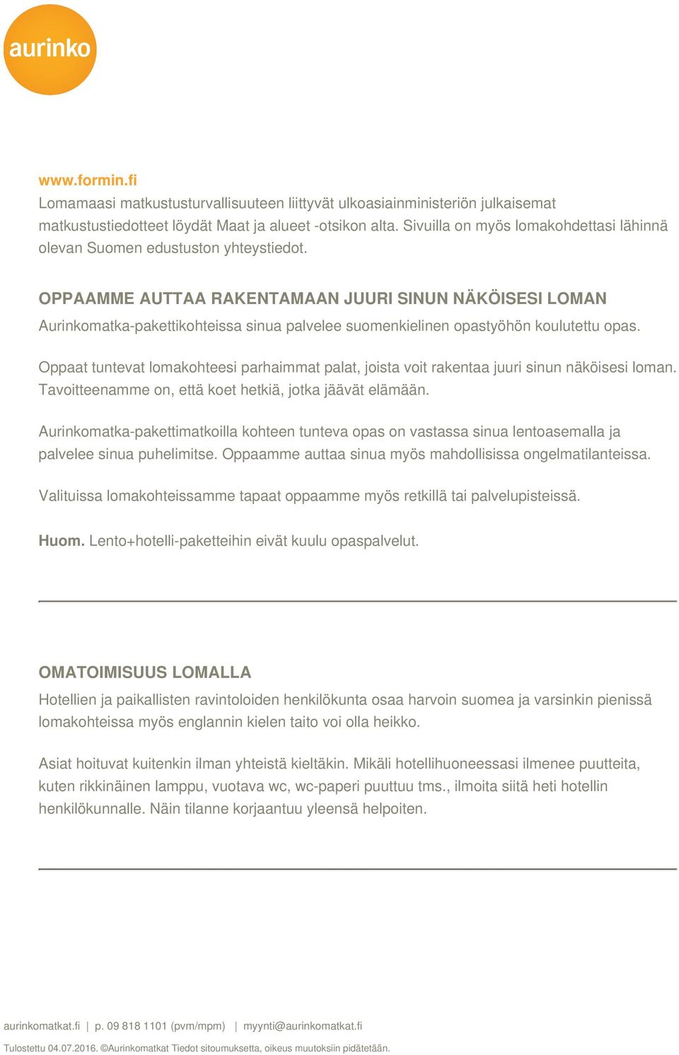 OPPAAMME AUTTAA RAKENTAMAAN JUURI SINUN NÄKÖISESI LOMAN Aurinkomatka-pakettikohteissa sinua palvelee suomenkielinen opastyöhön koulutettu opas.