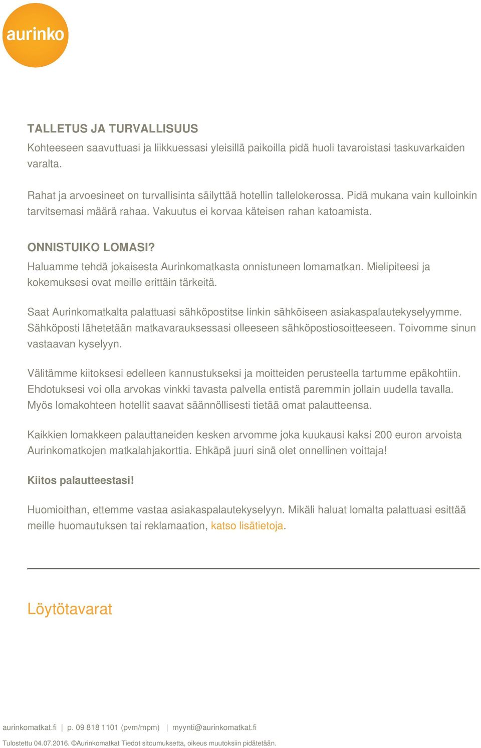 Haluamme tehdä jokaisesta Aurinkomatkasta onnistuneen lomamatkan. Mielipiteesi ja kokemuksesi ovat meille erittäin tärkeitä.