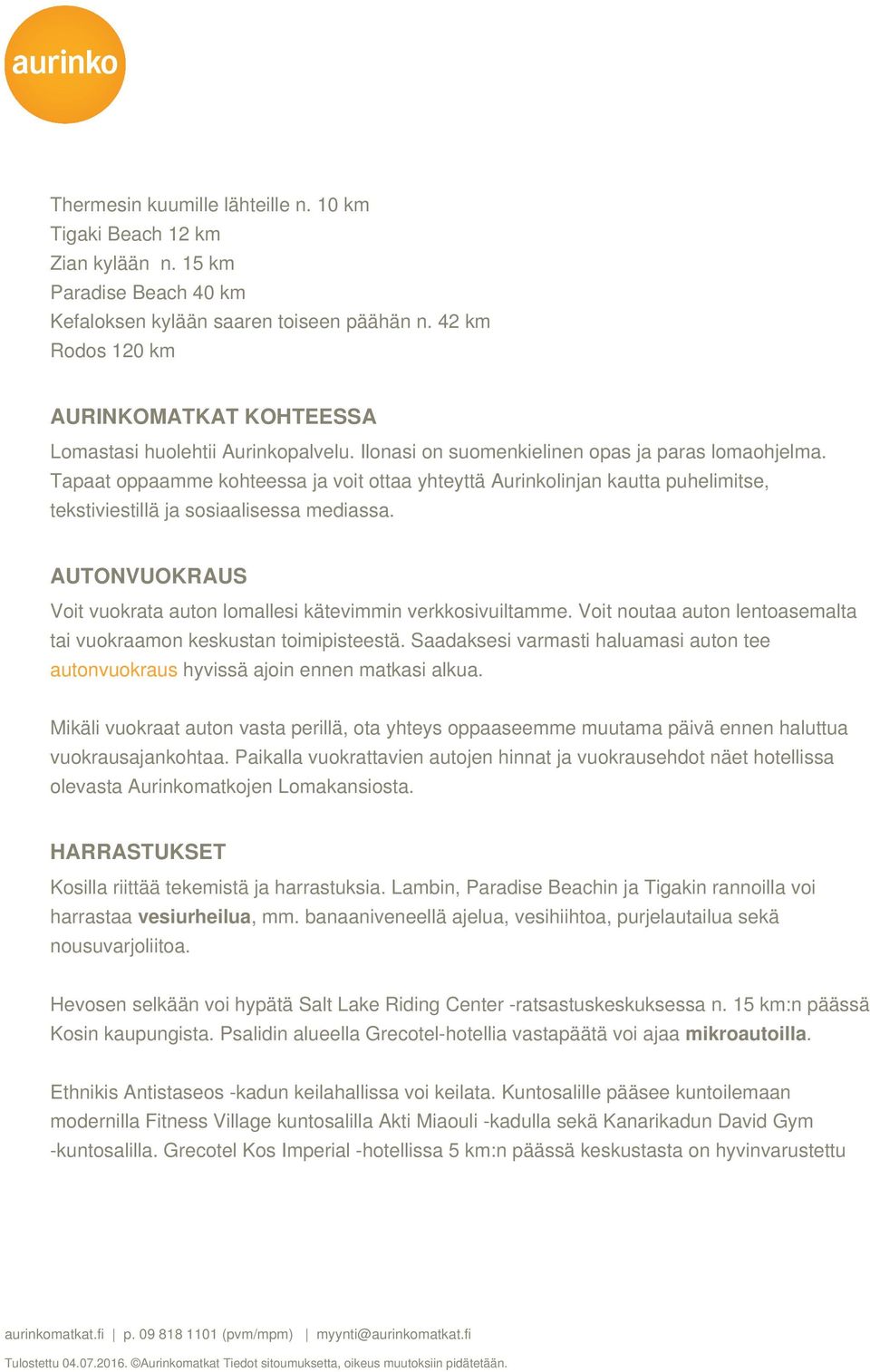 Tapaat oppaamme kohteessa ja voit ottaa yhteyttä Aurinkolinjan kautta puhelimitse, tekstiviestillä ja sosiaalisessa mediassa. AUTONVUOKRAUS Voit vuokrata auton lomallesi kätevimmin verkkosivuiltamme.