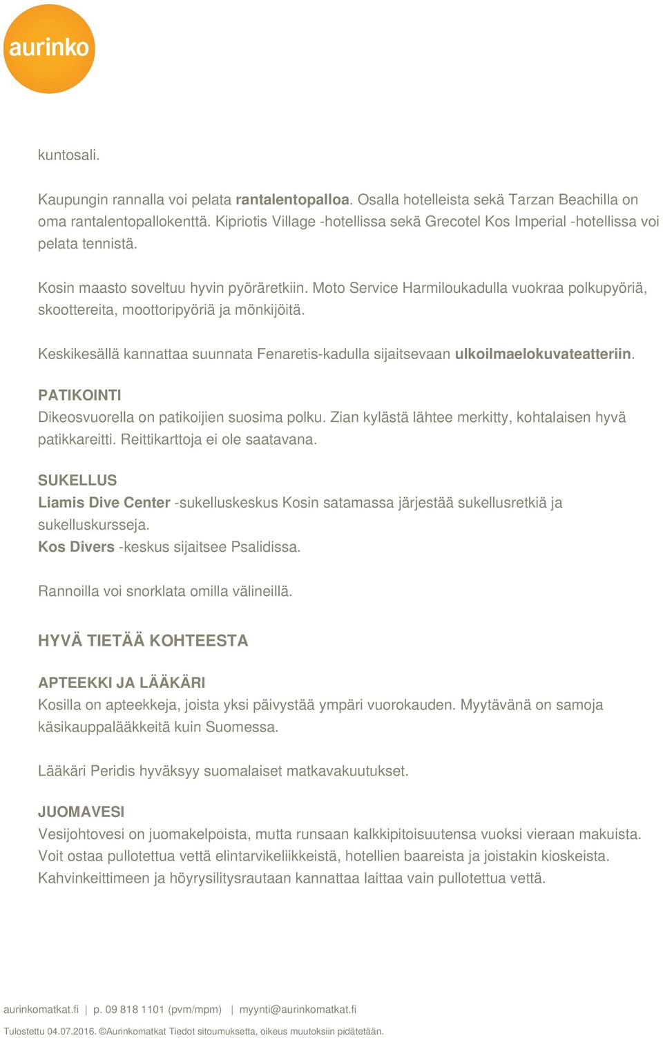 Moto Service Harmiloukadulla vuokraa polkupyöriä, skoottereita, moottoripyöriä ja mönkijöitä. Keskikesällä kannattaa suunnata Fenaretis-kadulla sijaitsevaan ulkoilmaelokuvateatteriin.