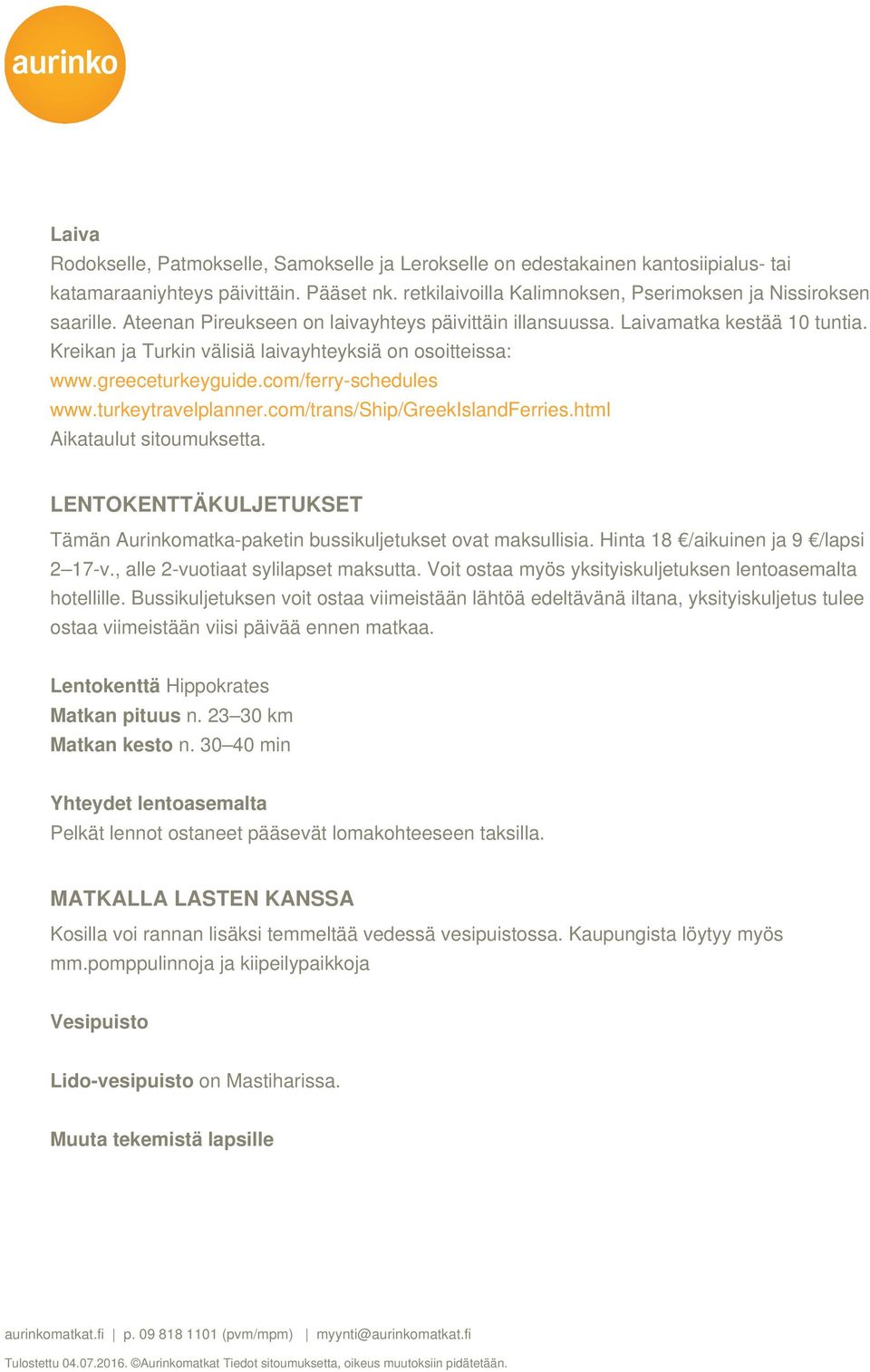 turkeytravelplanner.com/trans/ship/greekislandferries.html Aikataulut sitoumuksetta. LENTOKENTTÄKULJETUKSET Tämän Aurinkomatka-paketin bussikuljetukset ovat maksullisia.