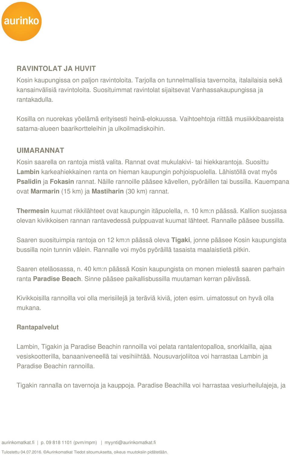 Vaihtoehtoja riittää musiikkibaareista satama-alueen baarikortteleihin ja ulkoilmadiskoihin. UIMARANNAT Kosin saarella on rantoja mistä valita. Rannat ovat mukulakivi- tai hiekkarantoja.