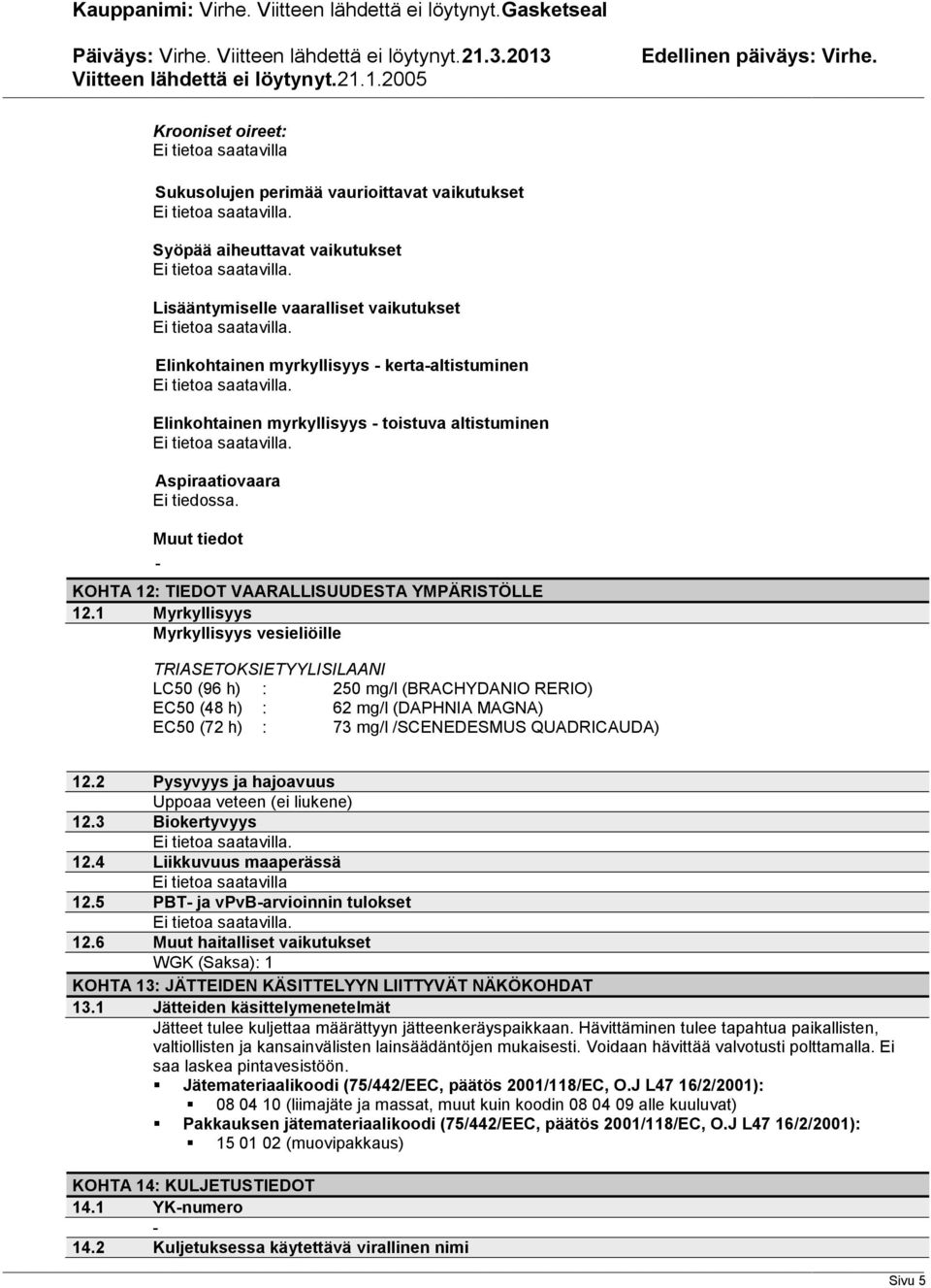 myrkyllisyys toistuva altistuminen Aspiraatiovaara. Muut tiedot KOHTA 12: TIEDOT VAARALLISUUDESTA YMPÄRISTÖLLE 12.