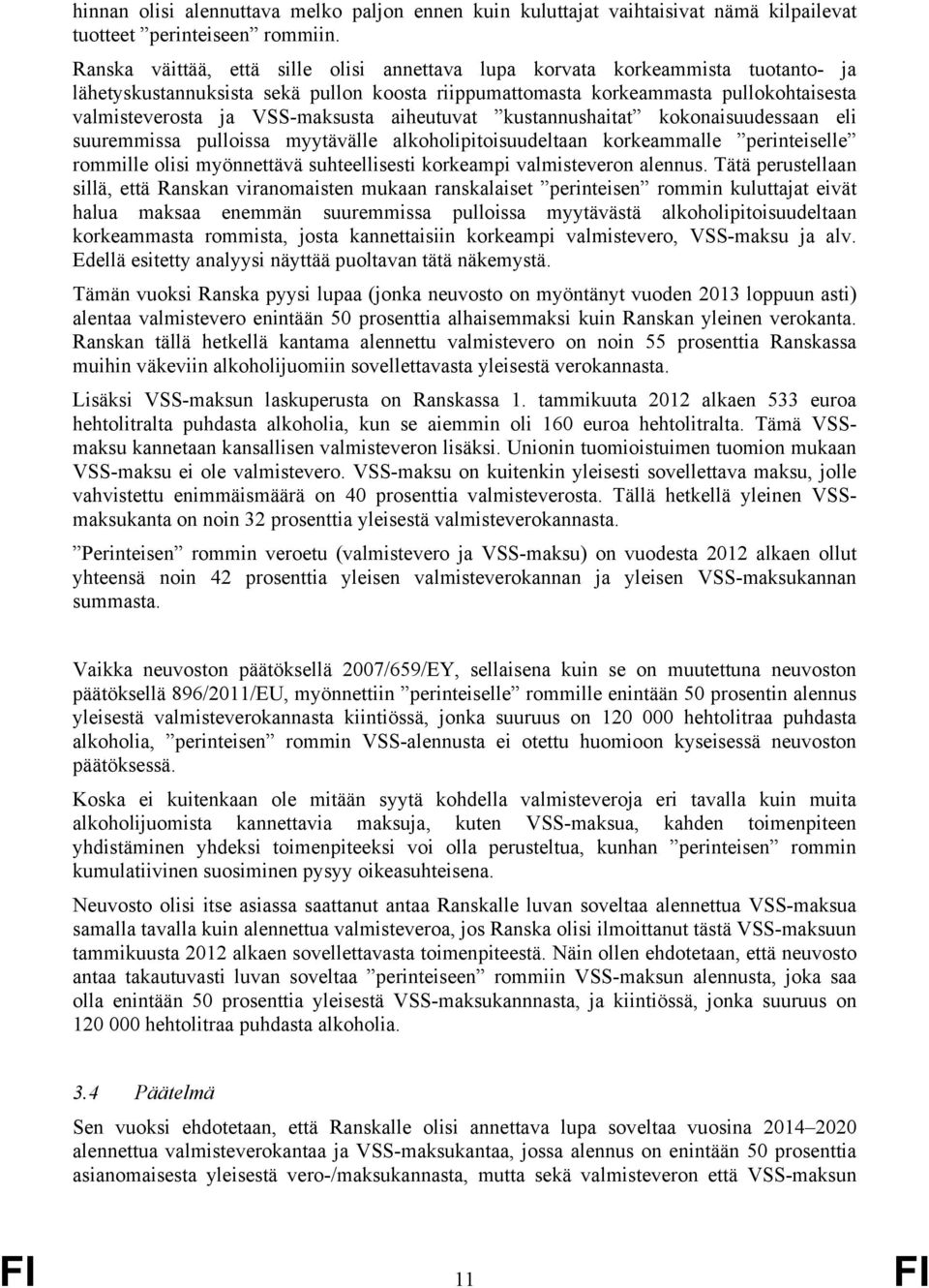 VSS-maksusta aiheutuvat kustannushaitat kokonaisuudessaan eli suuremmissa pulloissa myytävälle alkoholipitoisuudeltaan korkeammalle perinteiselle rommille olisi myönnettävä suhteellisesti korkeampi