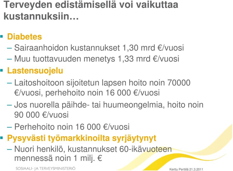 perhehoito noin 16 000 /vuosi Jos nuorella päihde- tai huumeongelmia, hoito noin 90 000 /vuosi Perhehoito noin