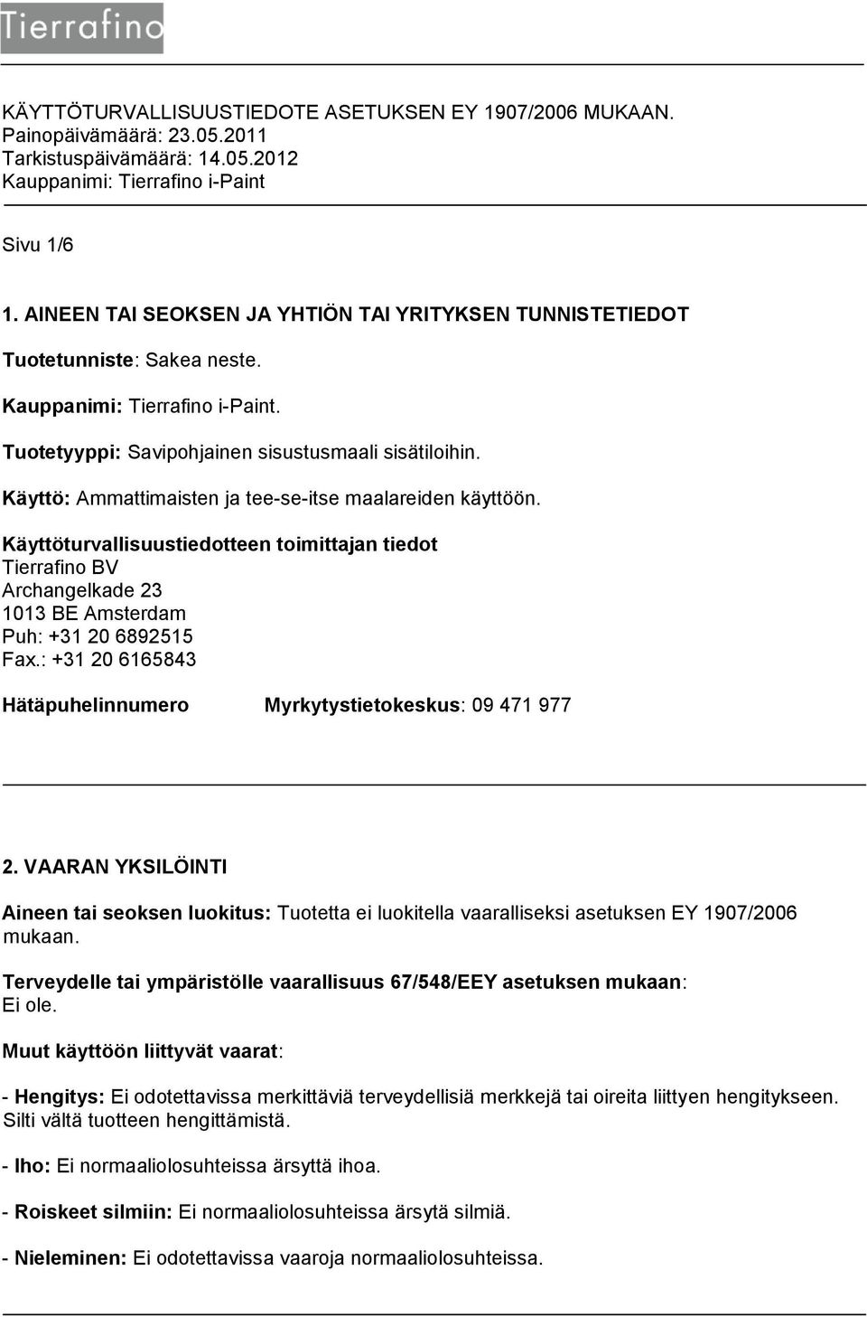 : +31 20 6165843 Hätäpuhelinnumero Myrkytystietokeskus: 09 471 977 2. VAARAN YKSILÖINTI Aineen tai seoksen luokitus: Tuotetta ei luokitella vaaralliseksi asetuksen EY 1907/2006 mukaan.