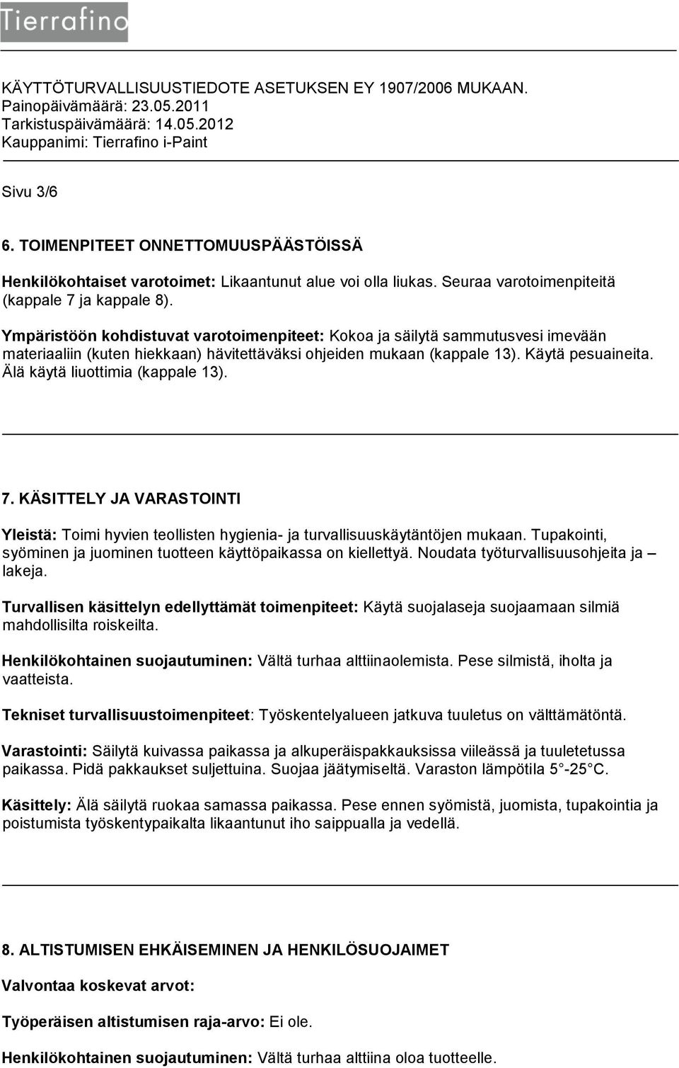 Älä käytä liuottimia (kappale 13). 7. KÄSITTELY JA VARASTOINTI Yleistä: Toimi hyvien teollisten hygienia- ja turvallisuuskäytäntöjen mukaan.
