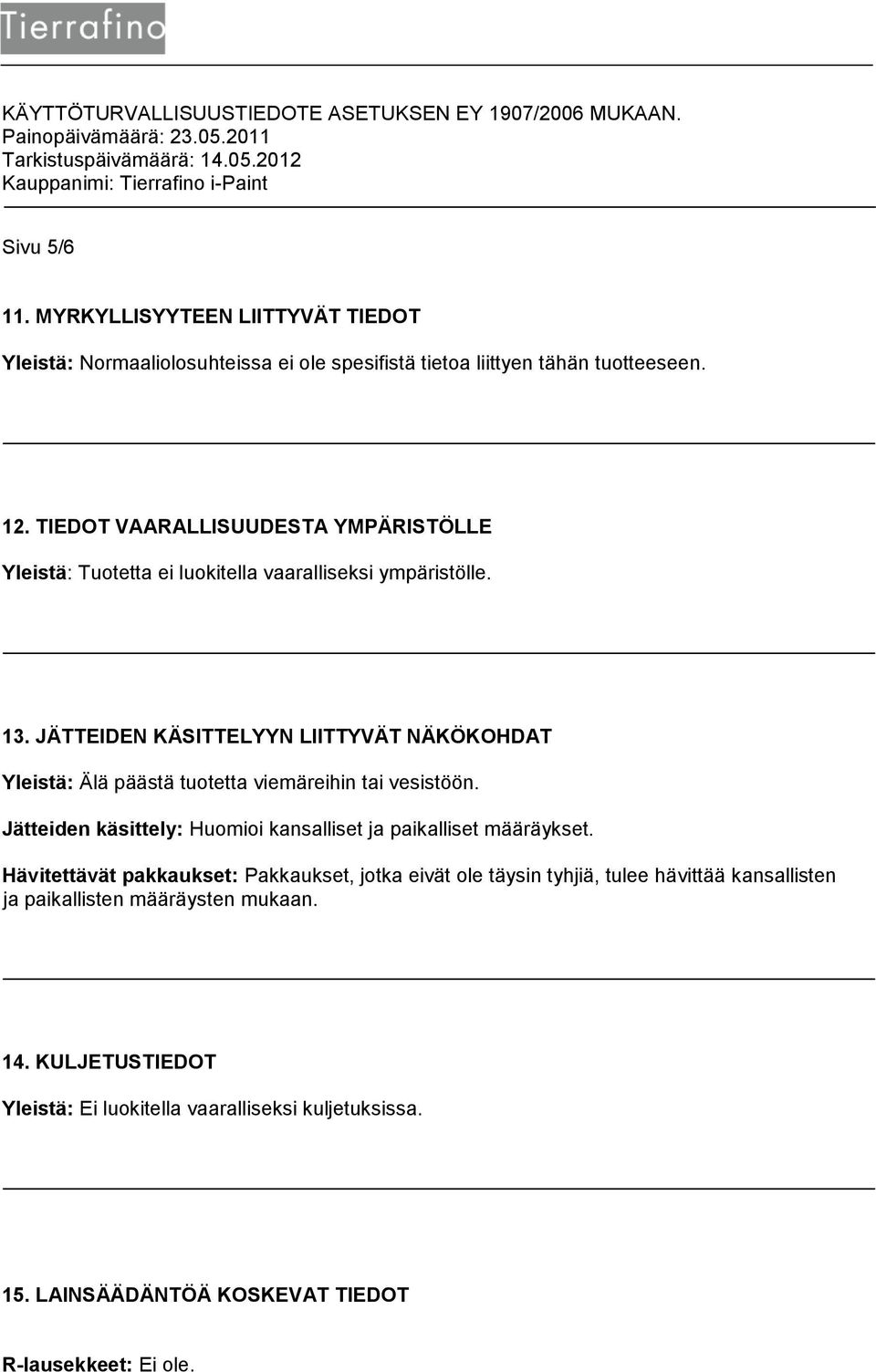 JÄTTEIDEN KÄSITTELYYN LIITTYVÄT NÄKÖKOHDAT Yleistä: Älä päästä tuotetta viemäreihin tai vesistöön.