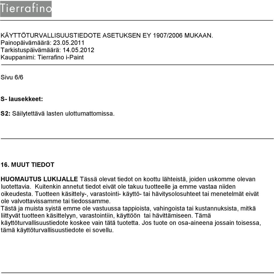 Kuitenkin annetut tiedot eivät ole takuu tuotteelle ja emme vastaa niiden oikeudesta.