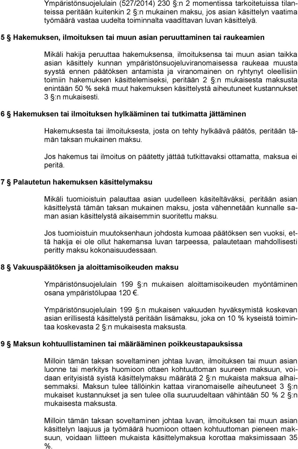 5 Hakemuksen, ilmoituksen tai muun asian peruuttaminen tai raukeamien Mikäli hakija peruuttaa hakemuksensa, ilmoituksensa tai muun asian taikka asian käsittely kunnan ympäristönsuojeluviranomaisessa