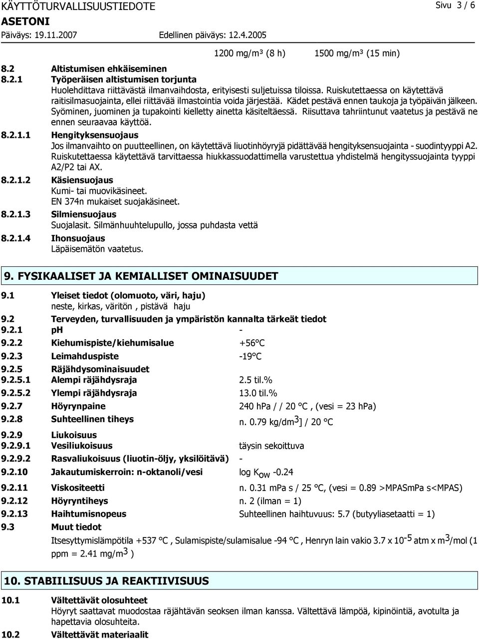 Syöminen, juominen ja tupakointi kielletty ainetta käsiteltäessä. Riisuttava tahriintunut vaatetus ja pestävä ne ennen seuraavaa käyttöä. 8.2.1.