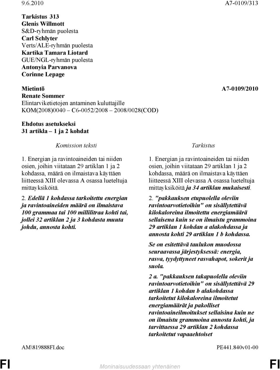 artiklan 1 ja 2 kohdassa, määrä on ilmaistava käyttäen liitteessä XIII olevassa A osassa lueteltuja mittayksiköitä. 2. Edellä 1 kohdassa tarkoitettu energian ja ravintoaineiden määrä on ilmaistava 100 grammaa tai 100 millilitraa kohti tai, jollei 32 artiklan 2 ja 3 kohdasta muuta johdu, annosta kohti.