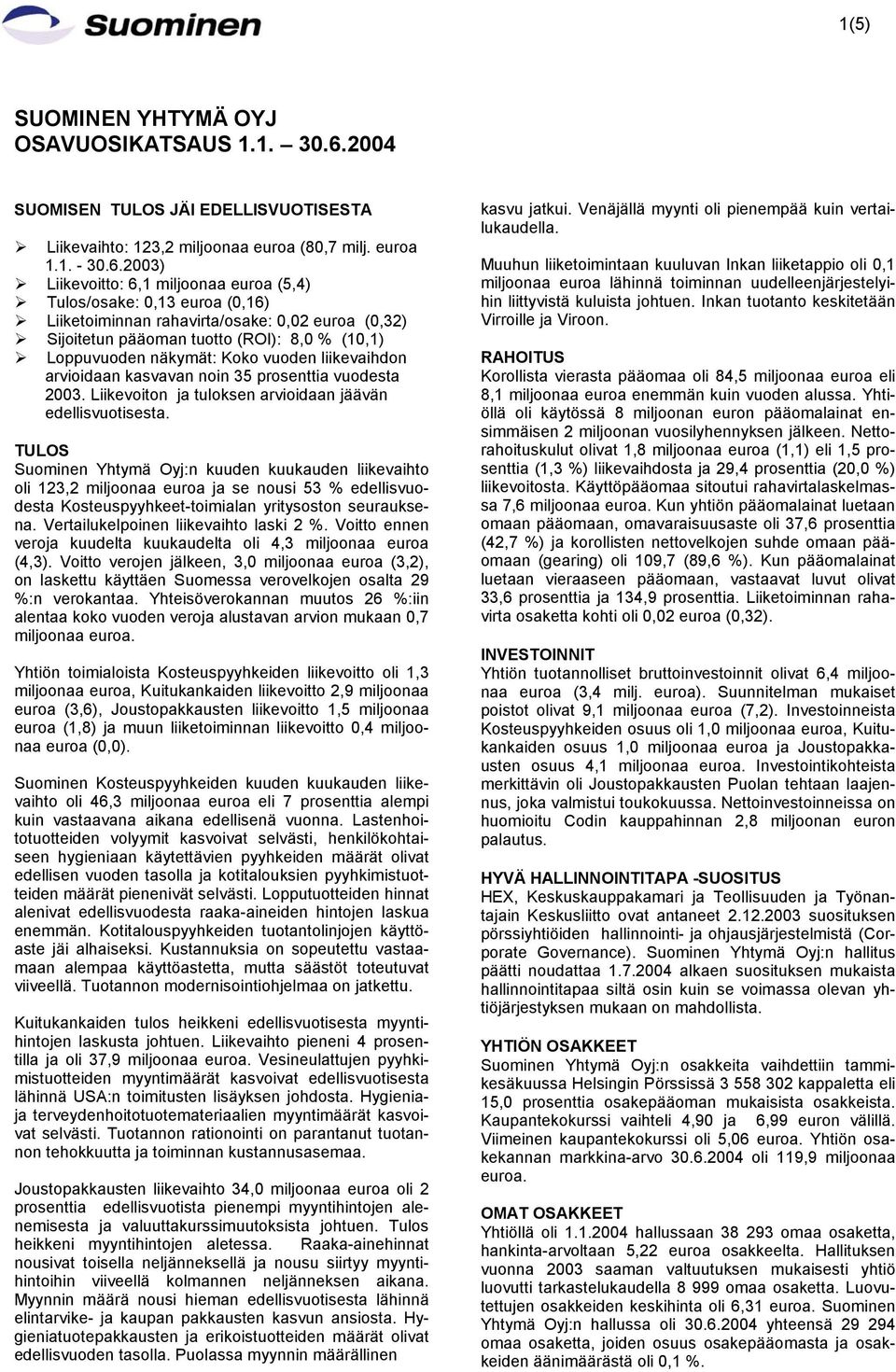 2003) Liikevoitto: 6,1 miljoonaa euroa (5,4) Tulos/osake: 0,13 euroa (0,16) Liiketoiminnan rahavirta/osake: 0,02 euroa (0,32) Sijoitetun pääoman tuotto (ROI): 8,0 % (10,1) Loppuvuoden näkymät: Koko