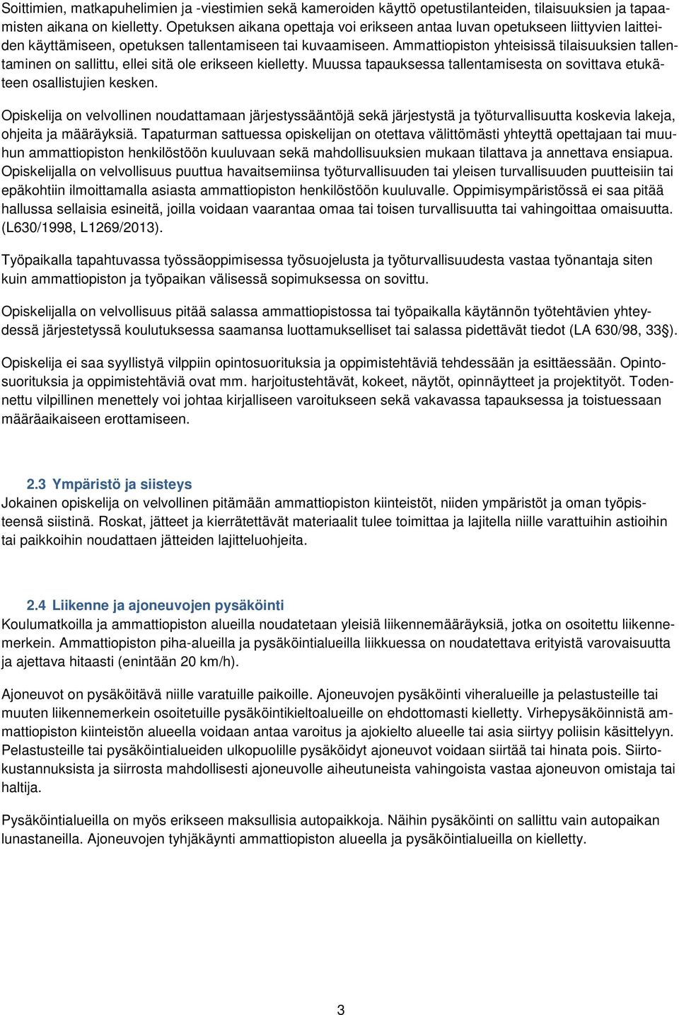 Ammattiopiston yhteisissä tilaisuuksien tallentaminen on sallittu, ellei sitä ole erikseen kielletty. Muussa tapauksessa tallentamisesta on sovittava etukäteen osallistujien kesken.