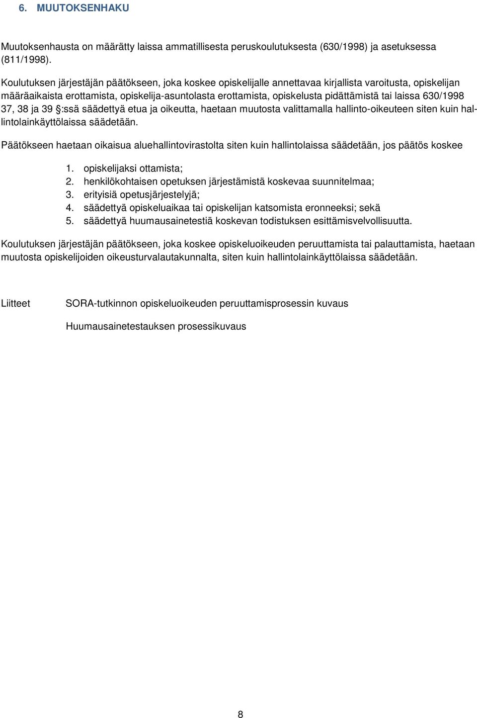 tai laissa 630/1998 37, 38 ja 39 :ssä säädettyä etua ja oikeutta, haetaan muutosta valittamalla hallinto-oikeuteen siten kuin hallintolainkäyttölaissa säädetään.