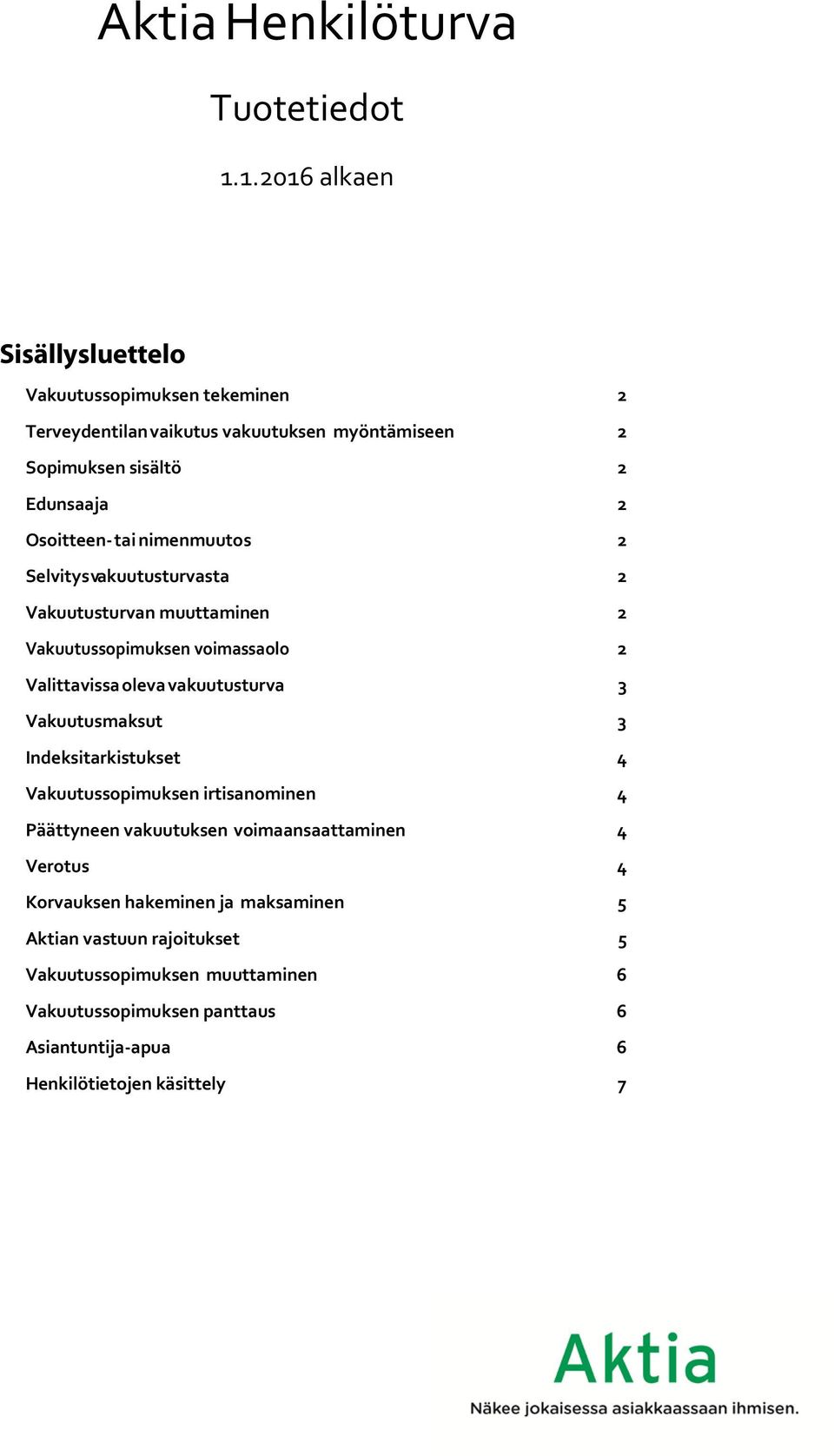 tai nimenmuutos 2 Selvitys vakuutusturvasta 2 Vakuutusturvan muuttaminen 2 Vakuutussopimuksen voimassaolo 2 Valittavissa oleva vakuutusturva 3 Vakuutusmaksut 3