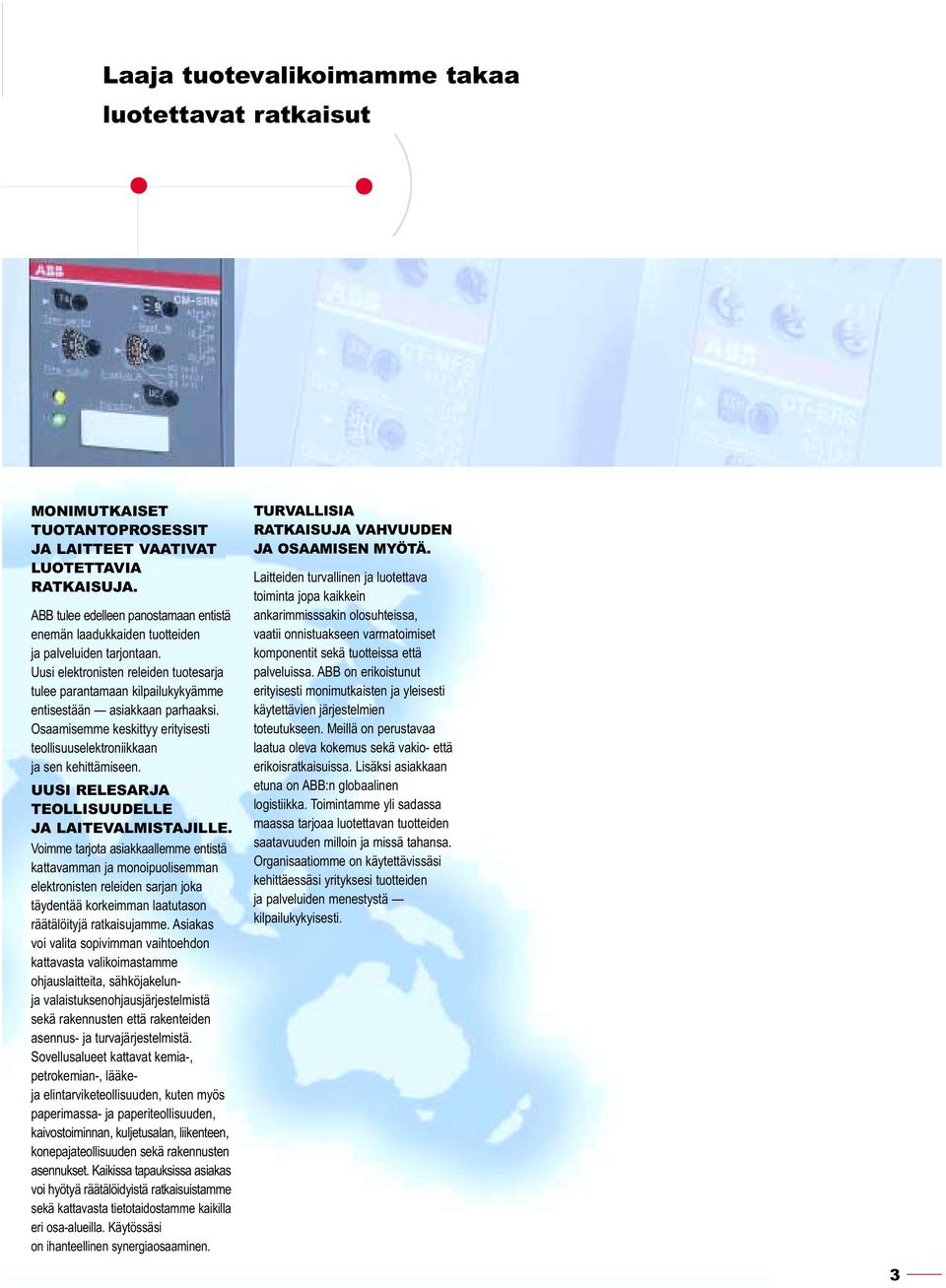 Uusi elektronisten releiden tuotesarja tulee parantamaan kilpailukykyämme entisestään asiakkaan parhaaksi. Osaamisemme keskittyy erityisesti teollisuuselektroniikkaan ja sen kehittämiseen.