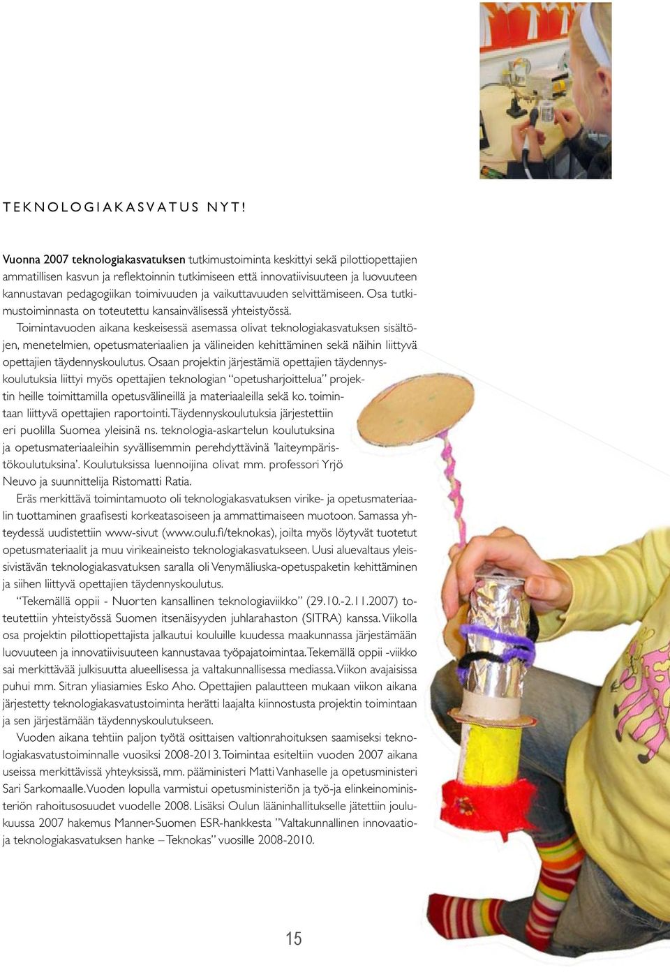 toimivuuden ja vaikuttavuuden selvittämiseen. Osa tutkimustoiminnasta on toteutettu kansainvälisessä yhteistyössä.