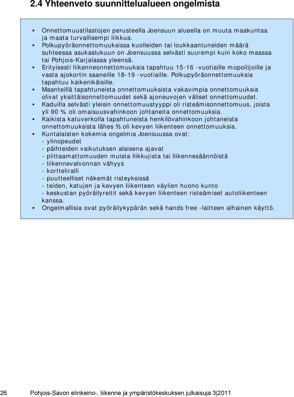 Erityisesti liikenneonnettomuuksia tapahtuu 15-16 -vuotiaille mopoilijoille ja vasta ajokortin saaneille 18-19 -vuotiaille. Polkupyöräonnettomuuksia tapahtuu kaikenikäisille.