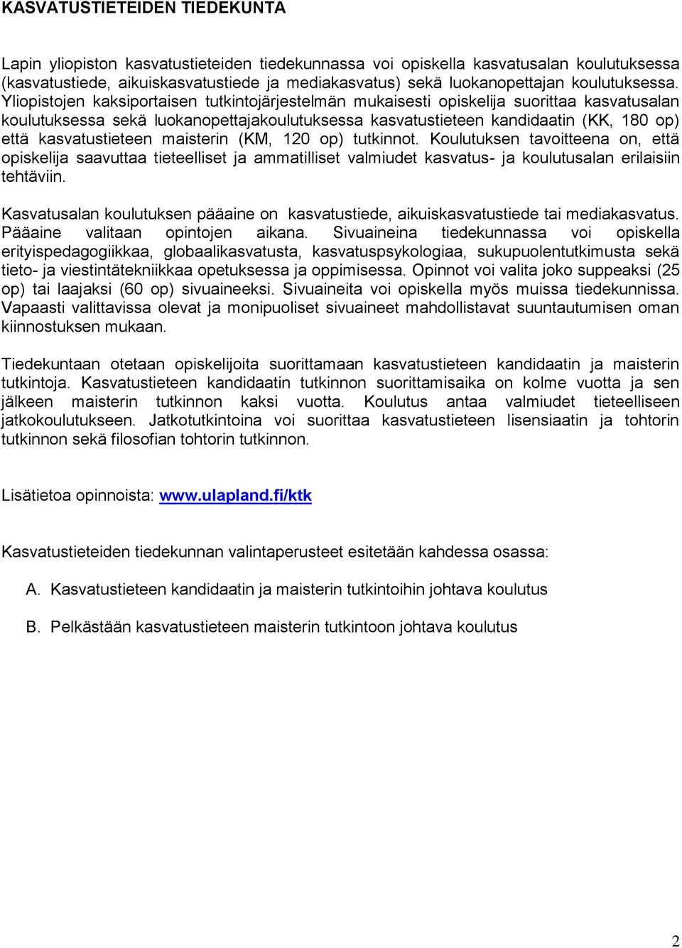 Yliopistojen kaksiportaisen tutkintojärjestelmän mukaisesti opiskelija suorittaa kasvatusalan koulutuksessa sekä luokanopettajakoulutuksessa kasvatustieteen kandidaatin (KK, 180 op) että