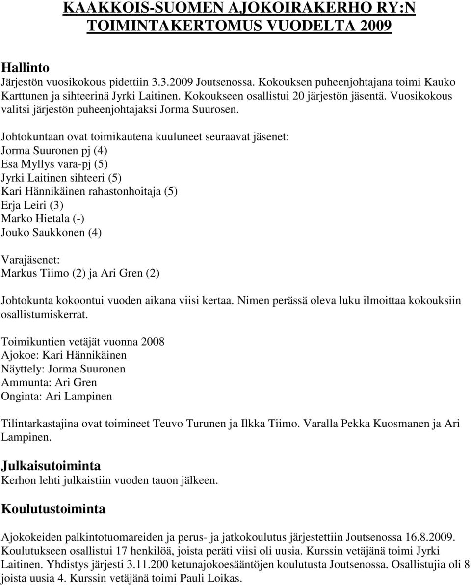Johtokuntaan ovat toimikautena kuuluneet seuraavat jäsenet: Jorma Suuronen pj (4) Esa Myllys vara-pj (5) Jyrki Laitinen sihteeri (5) Kari Hännikäinen rahastonhoitaja (5) Erja Leiri (3) Marko Hietala