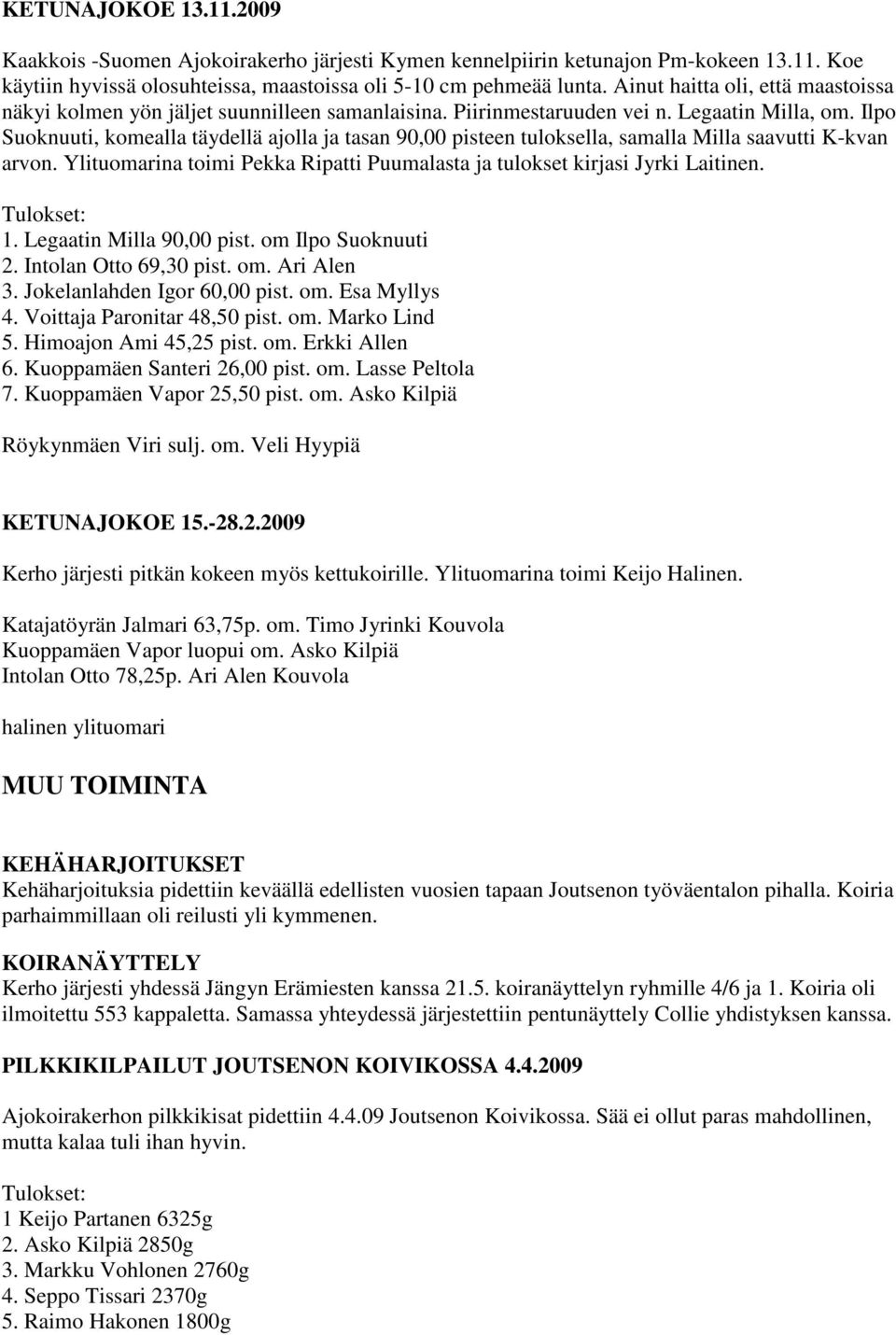 Ilpo Suoknuuti, komealla täydellä ajolla ja tasan 90,00 pisteen tuloksella, samalla Milla saavutti K-kvan arvon. Ylituomarina toimi Pekka Ripatti Puumalasta ja tulokset kirjasi Jyrki Laitinen. 1.