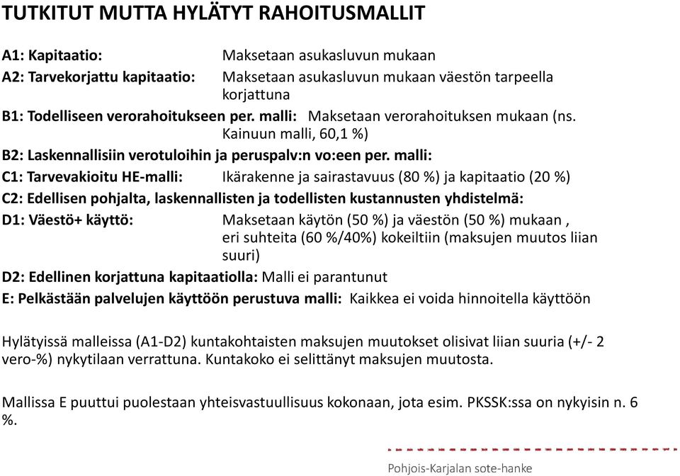 malli: C1: Tarvevakioitu HE-malli: Ikärakenne ja sairastavuus (80 %) ja kapitaatio (20 %) C2: Edellisen pohjalta, laskennallisten ja todellisten kustannusten yhdistelmä: D1: Väestö+ käyttö: Maksetaan