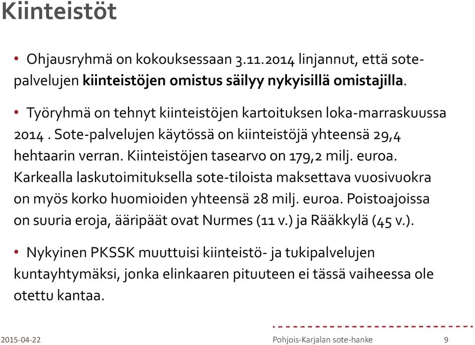 Kiinteistöjen tasearvo on 179,2 milj. euroa. Karkealla laskutoimituksella sote-tiloista maksettava vuosivuokra on myös korko huomioiden yhteensä 28 milj. euroa. Poistoajoissa on suuria eroja, ääripäät ovat Nurmes (11 v.