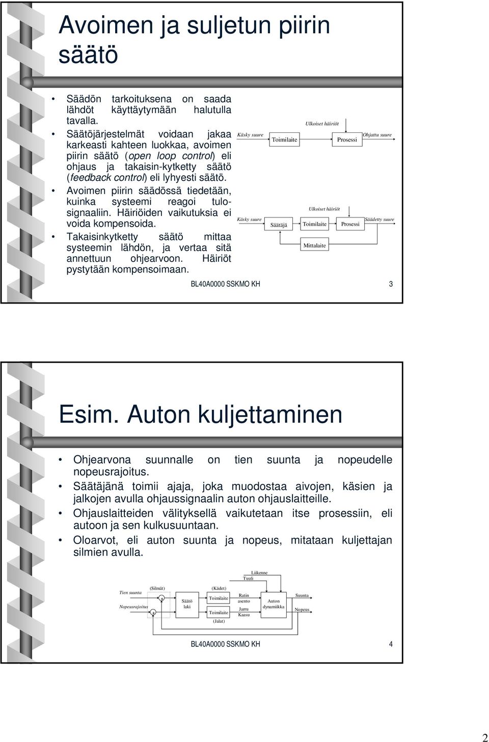 Avoimen piirin säädössä tiedetään, kuinka systeemi reagoi tulo- signaaliin. Häiriöiden vaikutuksia ei voida kompensoida.