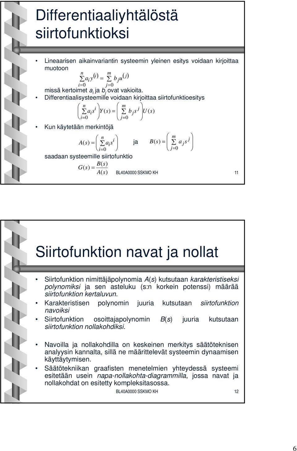 siirtofunktio B( G ( = A( BL40A0000 SSKMO KH 11 Siirtofunktion navat ja nollat Siirtofunktion nimittäjäpolynomia A( kutsutaan karakteristiseksi polynomiksi ja sen asteluku (s:n korkein potenssi)