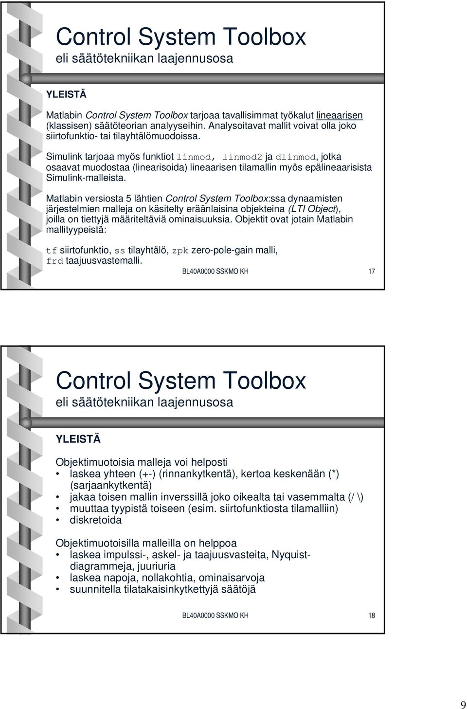 Simulink tarjoaa myös funktiot linmod, linmod2 ja dlinmod, jotka osaavat muodostaa (linearisoida) lineaarisen tilamallin myös epälineaarisista Simulink-malleista.