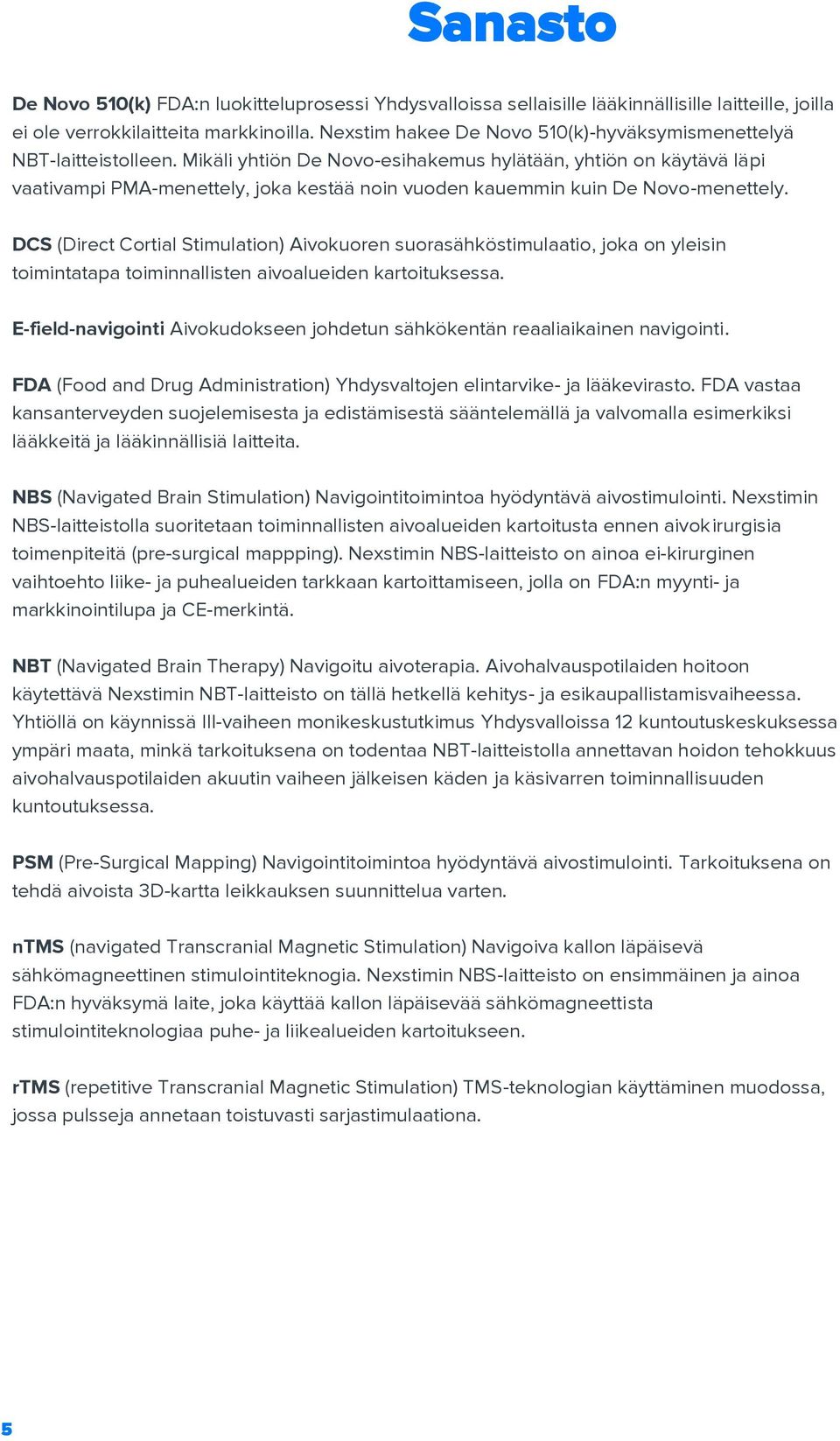 Mikäli yhtiön De Novo-esihakemus hylätään, yhtiön on käytävä läpi vaativampi PMA-menettely, joka kestää noin vuoden kauemmin kuin De Novo-menettely.