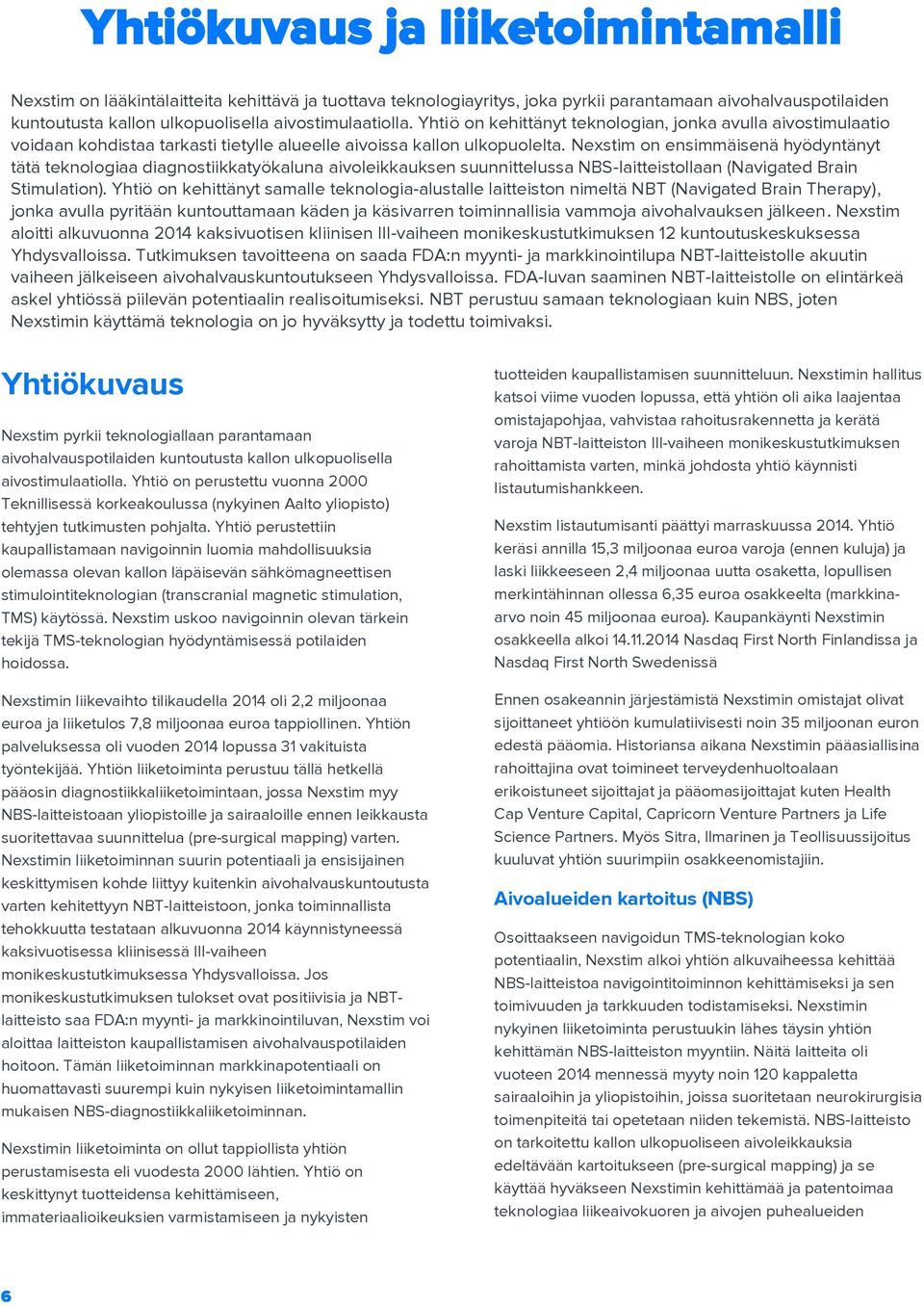 Nexstim on ensimmäisenä hyödyntänyt tätä teknologiaa diagnostiikkatyökaluna aivoleikkauksen suunnittelussa NBS-laitteistollaan (Navigated Brain Stimulation).