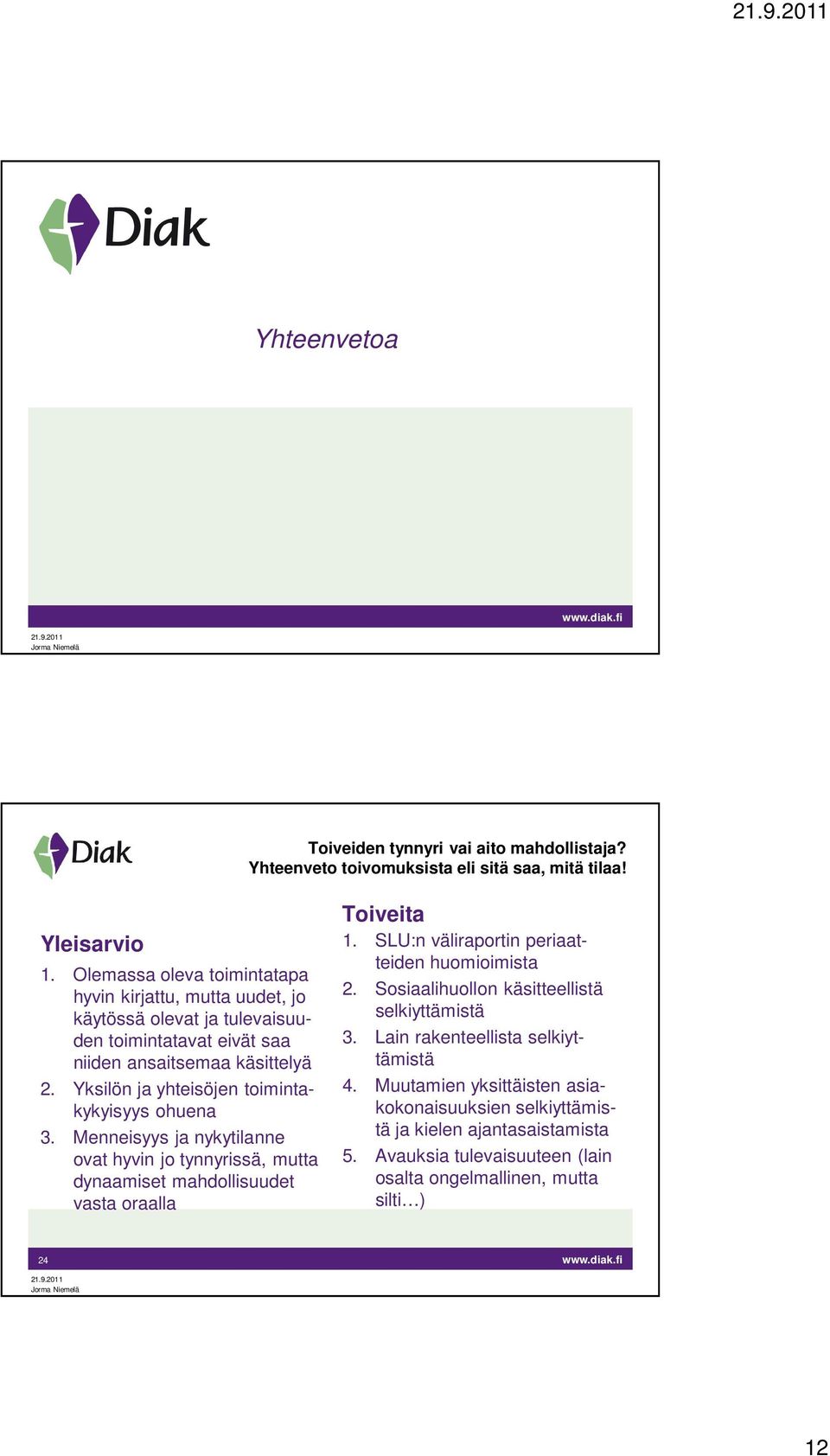 Yksilön ja yhteisöjen toimintakykyisyys ohuena 3. Menneisyys ja nykytilanne ovat hyvin jo tynnyrissä, mutta dynaamiset mahdollisuudet vasta oraalla Toiveita 1.