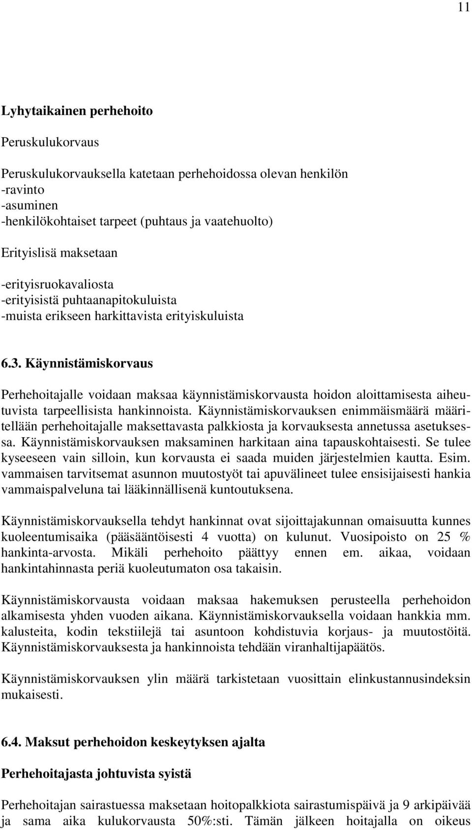 Käynnistämiskorvaus Perhehoitajalle voidaan maksaa käynnistämiskorvausta hoidon aloittamisesta aiheutuvista tarpeellisista hankinnoista.