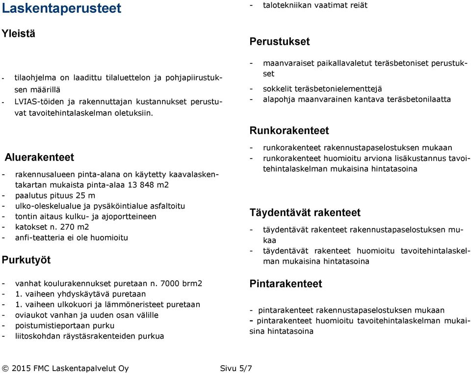 Aluerakenteet - rakennusalueen pinta-alana on käytetty kaavalaskentakartan mukaista pinta-alaa 13 848 m2 - paalutus pituus 25 m - ulko-oleskelualue ja pysäköintialue asfaltoitu - tontin aitaus kulku-