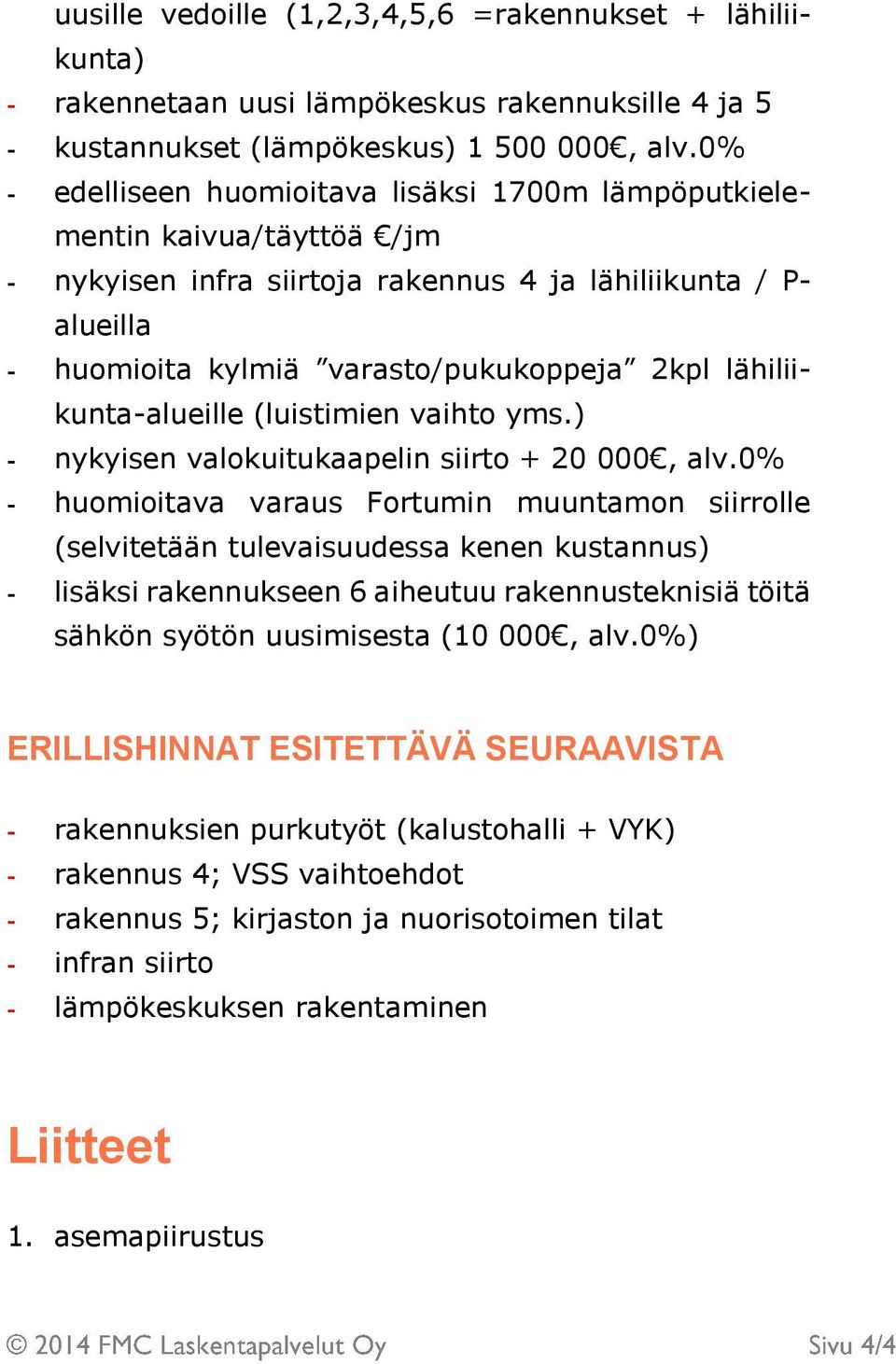 lähiliikunta-alueille (luistimien vaihto yms.) - nykyisen valokuitukaapelin siirto + 20 000, alv.