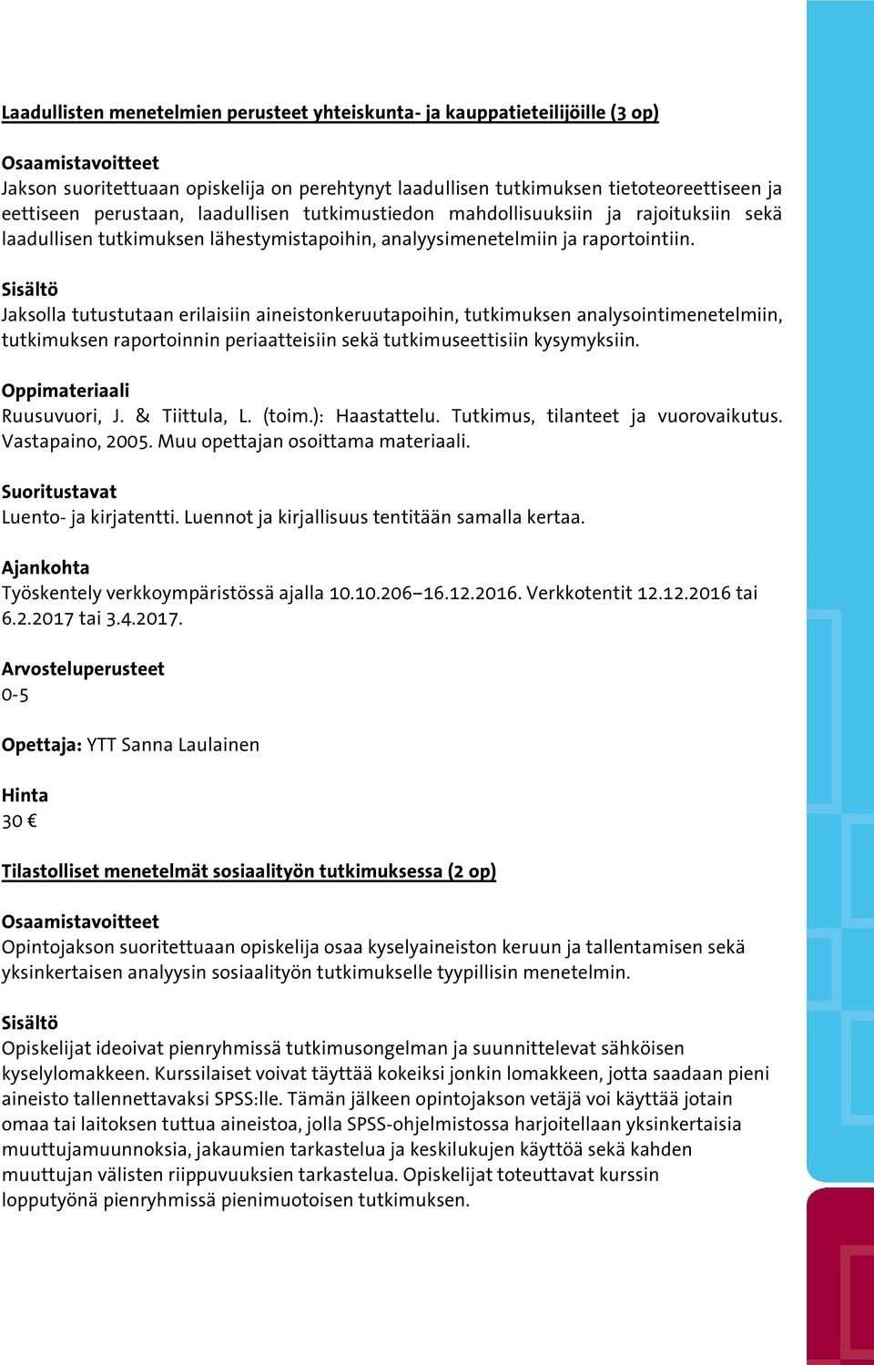 Jaksolla tutustutaan erilaisiin aineistonkeruutapoihin, tutkimuksen analysointimenetelmiin, tutkimuksen raportoinnin periaatteisiin sekä tutkimuseettisiin kysymyksiin. Ruusuvuori, J. & Tiittula, L.