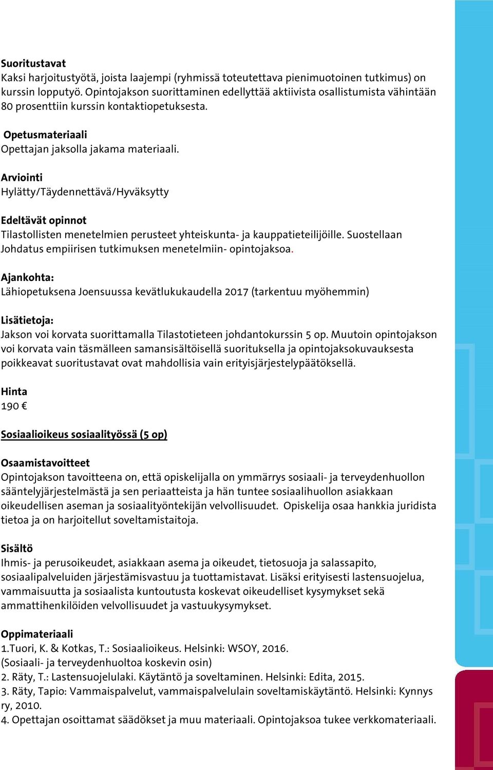 Arviointi Hylätty/Täydennettävä/Hyväksytty Edeltävät opinnot Tilastollisten menetelmien perusteet yhteiskunta- ja kauppatieteilijöille.
